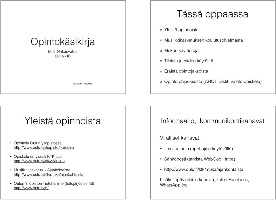 fi/yliopisto/opiskelu Opiskelu erityisesti KTK:ssa http://www.oulu.fi/ktk/opiskelu Musiikkikasvatus - Ajankohtaista http://www.oulu.fi/ktk/muka/ajankohtaista Oulun Yliopiston Tietohallinto (tietojärjestelmät) http://www.