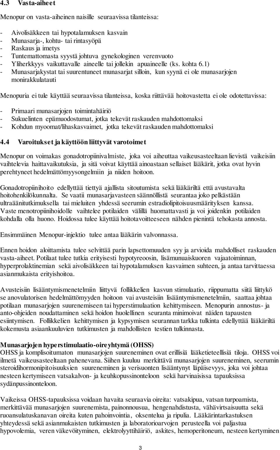 1) - Munasarjakystat tai suurentuneet munasarjat silloin, kun syynä ei ole munasarjojen monirakkulatauti Menopuria ei tule käyttää seuraavissa tilanteissa, koska riittävää hoitovastetta ei ole