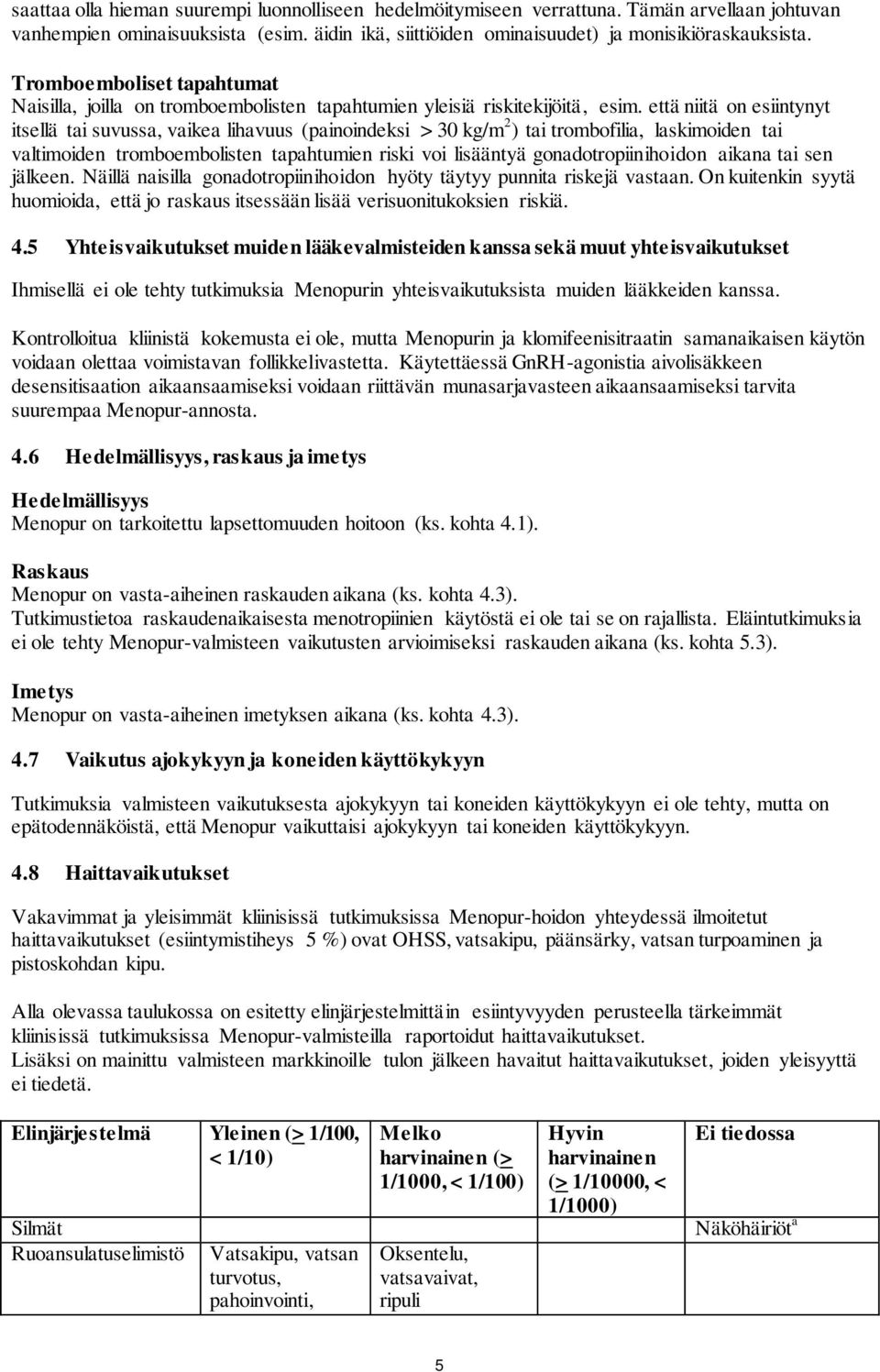 että niitä on esiintynyt itsellä tai suvussa, vaikea lihavuus (painoindeksi > 30 kg/m 2 ) tai trombofilia, laskimoiden tai valtimoiden tromboembolisten tapahtumien riski voi lisääntyä