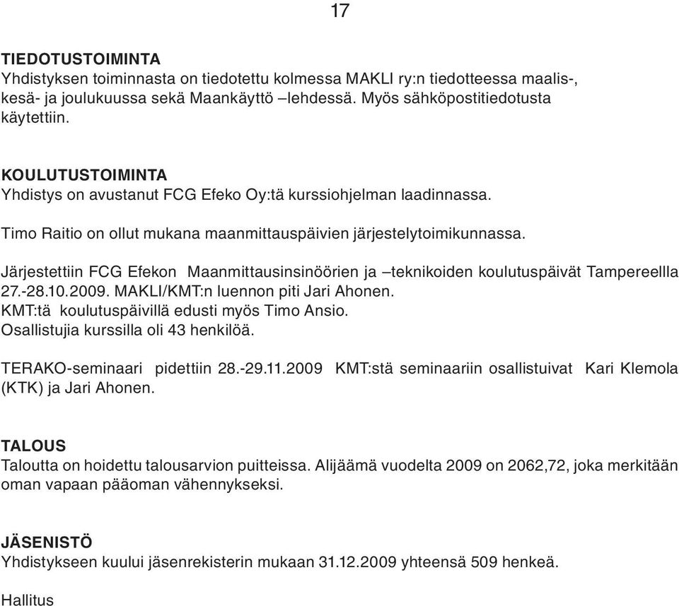 Järjestettiin FCG Efekon Maanmittausinsinöörien ja teknikoiden koulutuspäivät Tampereellla 27.-28.10.2009. MAKLI/KMT:n luennon piti Jari Ahonen. KMT:tä koulutuspäivillä edusti myös Timo Ansio.