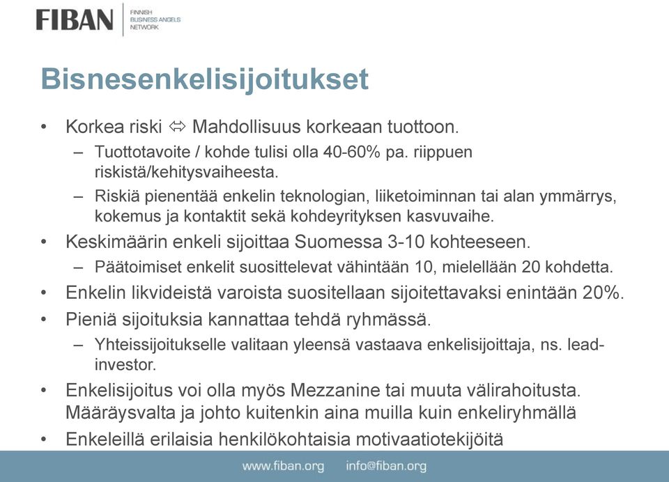 Päätoimiset enkelit suosittelevat vähintään 10, mielellään 20 kohdetta. Enkelin likvideistä varoista suositellaan sijoitettavaksi enintään 20%. Pieniä sijoituksia kannattaa tehdä ryhmässä.