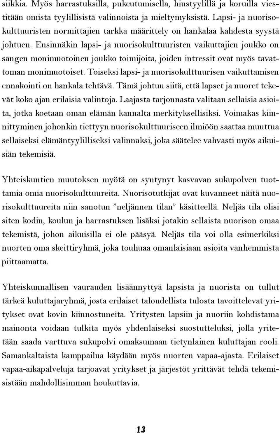 Ensinnäkin lapsi- ja nuorisokulttuuristen vaikuttajien joukko on sangen monimuotoinen joukko toimijoita, joiden intressit ovat myös tavattoman monimuotoiset.