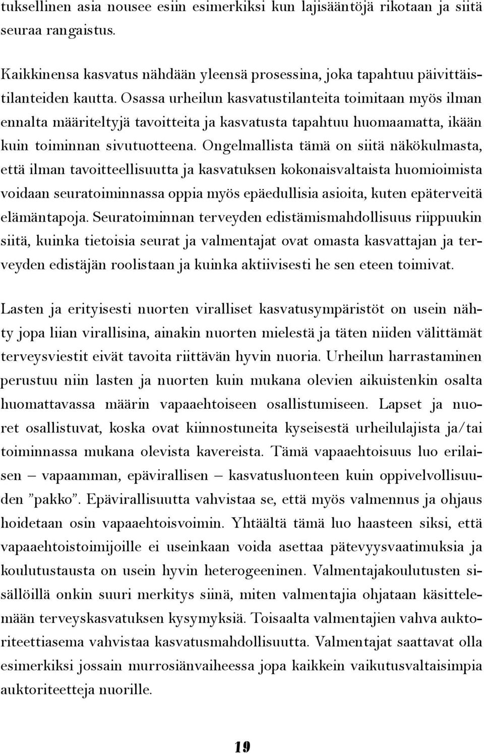 Ongelmallista tämä on siitä näkökulmasta, että ilman tavoitteellisuutta ja kasvatuksen kokonaisvaltaista huomioimista voidaan seuratoiminnassa oppia myös epäedullisia asioita, kuten epäterveitä