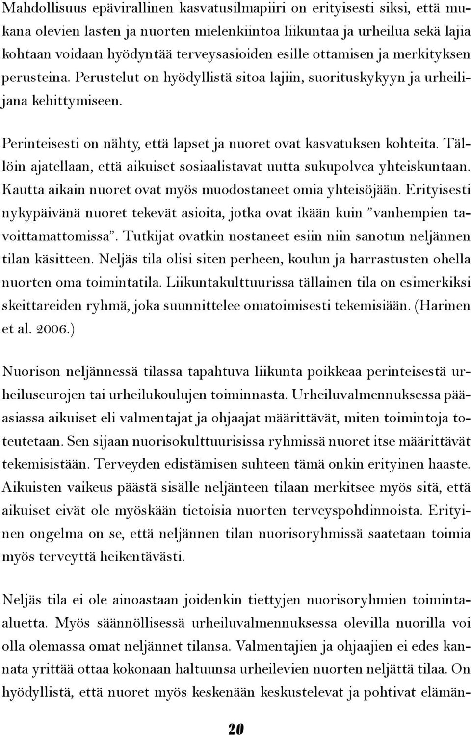 Perinteisesti on nähty, että lapset ja nuoret ovat kasvatuksen kohteita. Tällöin ajatellaan, että aikuiset sosiaalistavat uutta sukupolvea yhteiskuntaan.