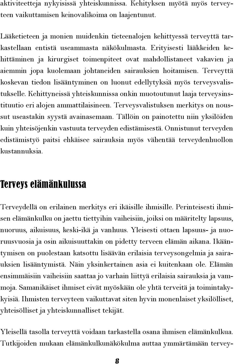 Erityisesti lääkkeiden kehittäminen ja kirurgiset toimenpiteet ovat mahdollistaneet vakavien ja aiemmin jopa kuolemaan johtaneiden sairauksien hoitamisen.