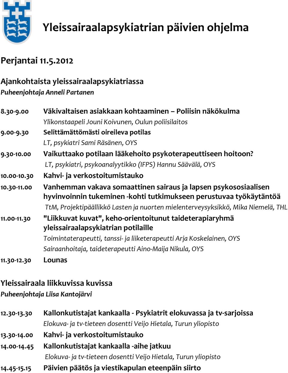 00 Vaikuttaako potilaan lääkehoito psykoterapeuttiseen hoitoon? LT, psykiatri, psykoanalyytikko (IFPS) Hannu Säävälä, OYS 10.00 10.30 Kahvi ja verkostoitumistauko 10.30 11.