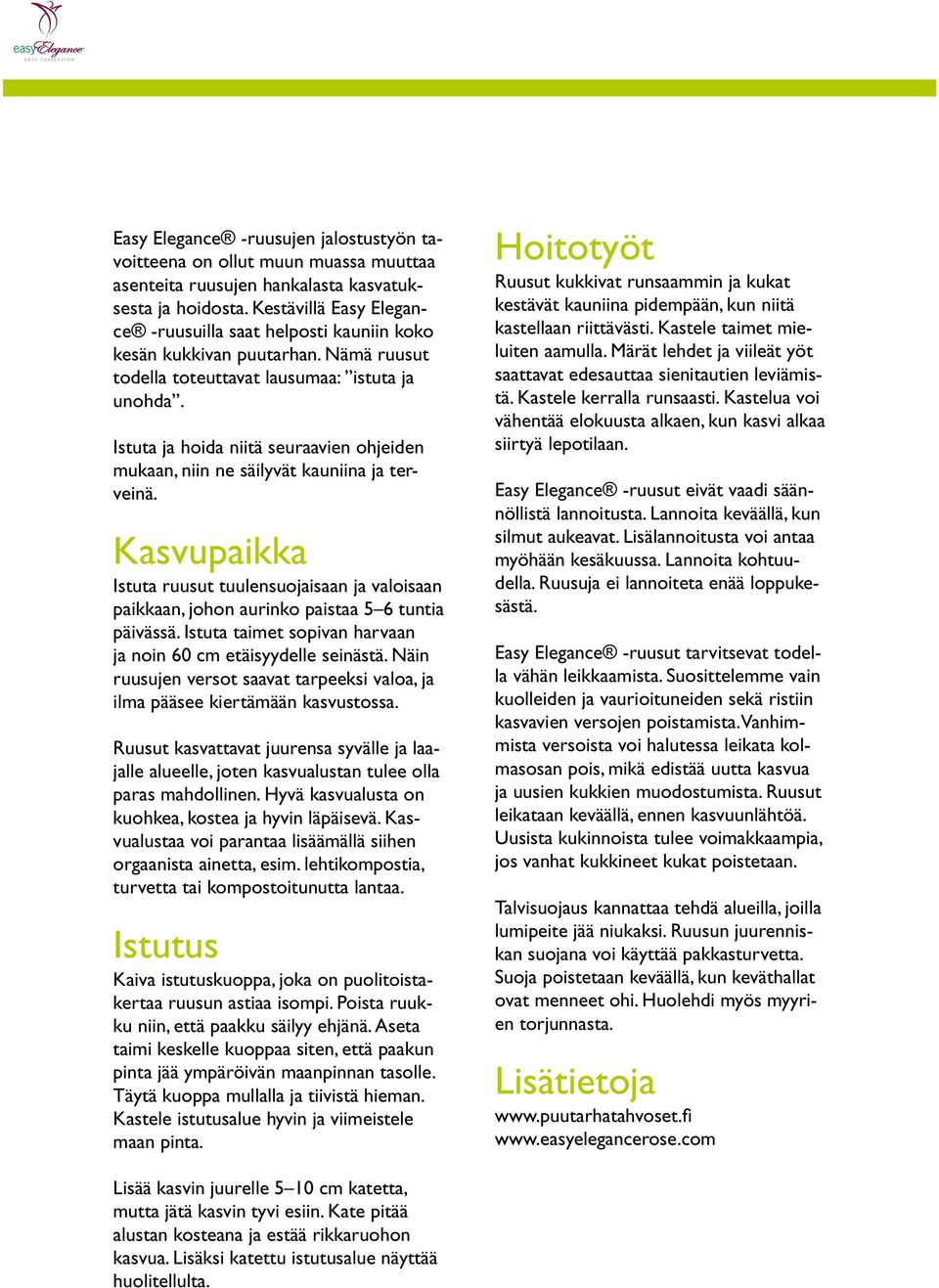Istuta ja hoida niitä seuraavien ohjeiden mukaan, niin ne säilyvät kauniina ja terveinä. Kasvupaikka Istuta ruusut tuulensuojaisaan ja valoisaan paikkaan, johon aurinko paistaa 5 6 tuntia päivässä.