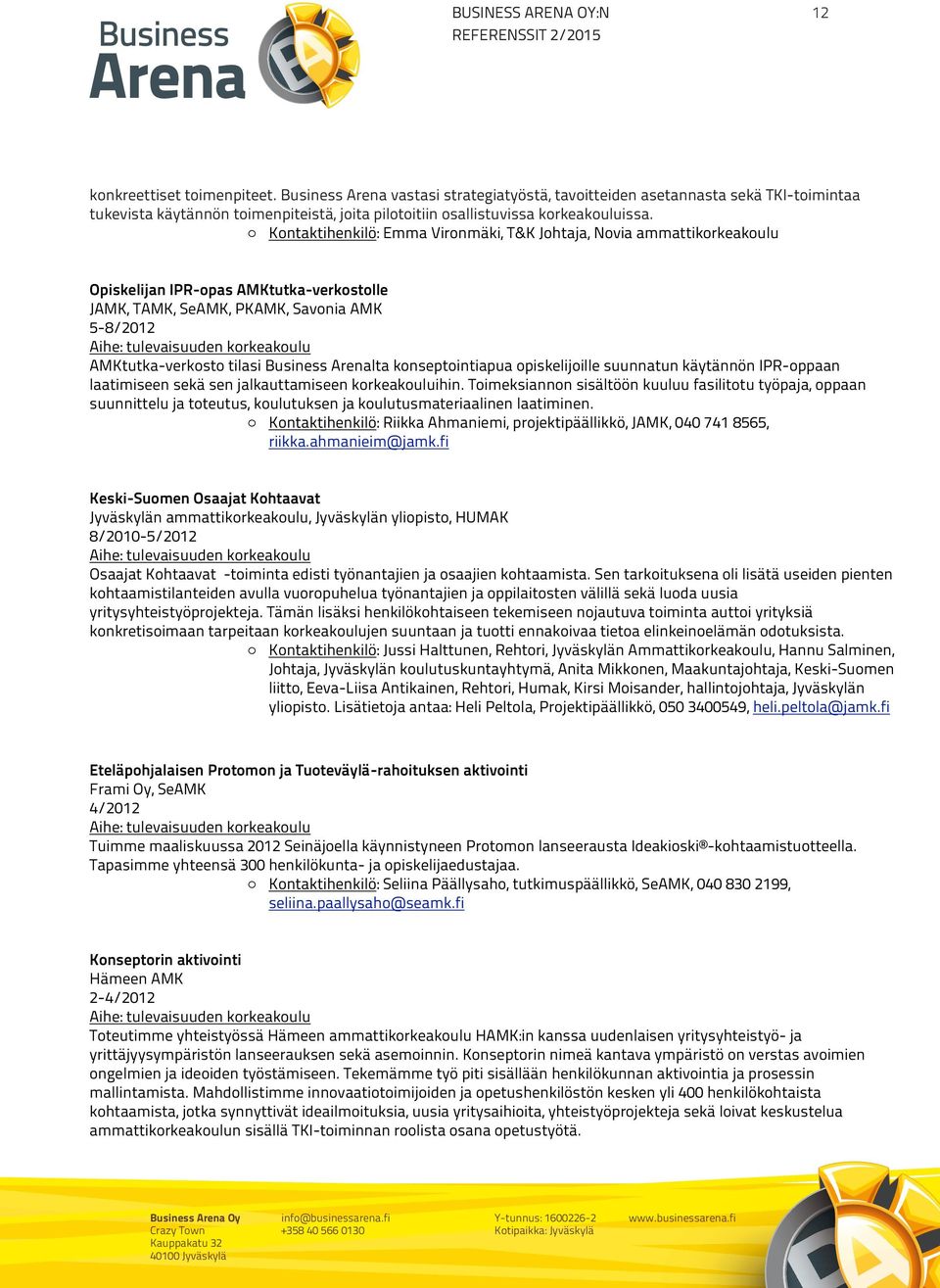 Toukolan kylää. Sen läheisin ym päristö on kivinen JAMK, TAMK, tanner, SeAMK, mutta alempana PKAMK, alkaa Savonia pellot, AMK joissa, ennenkuin talo oli häviöön mennyt, aaltoili teräinen vilja.