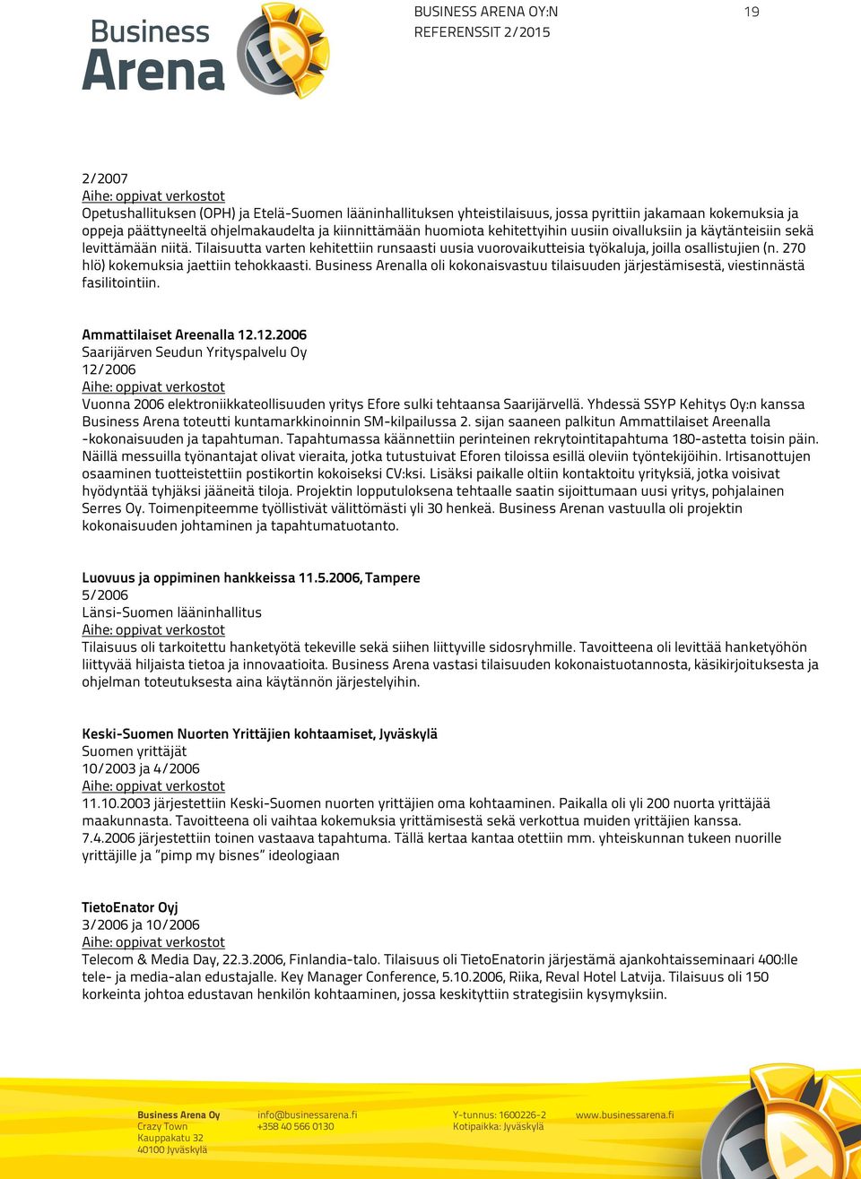 Tilaisuutta varten kehitettiin runsaasti uusia vuorovaikutteisia työkaluja, joilla osallistujien (n. 270 Jukolan hlö) kokemuksia talo, eteläisessä jaettiin Hämeessä, tehokkaasti.