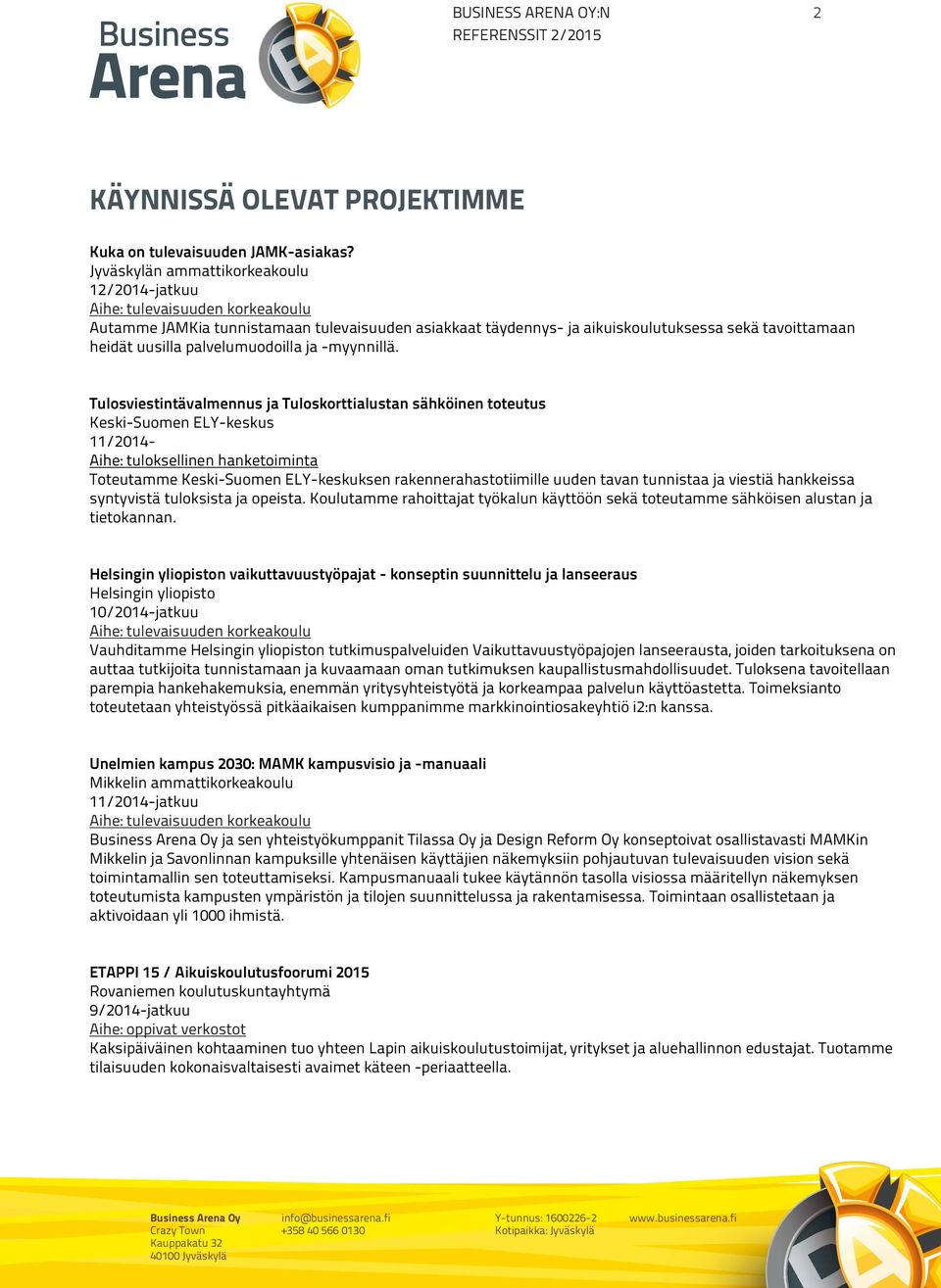 Sen läheisin ym päristö on kivinen Aihe: tulevaisuuden tanner, mutta korkeakoulu alempana alkaa pellot, joissa, ennenkuin talo oli häviöön mennyt, aaltoili teräinen vilja.