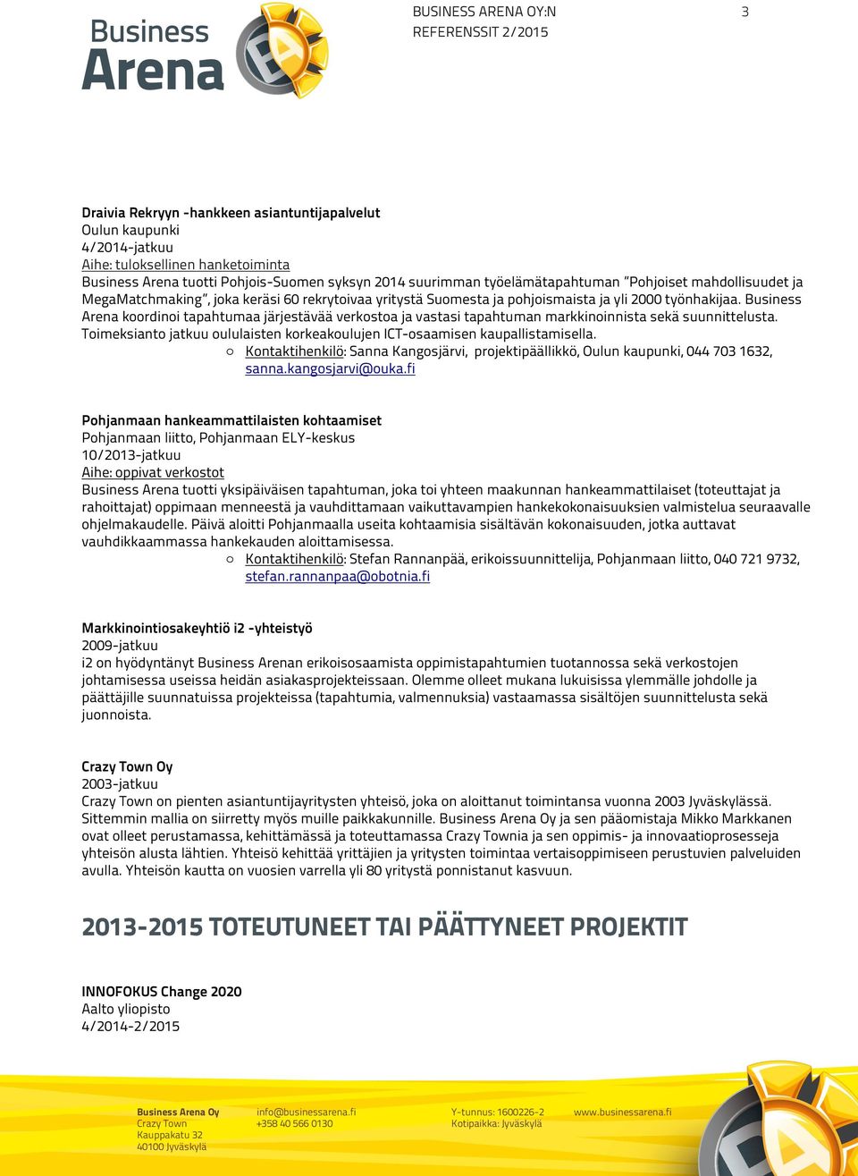 Sen läheisin ym päristö on kivinen Business tanner, Arena mutta tuotti alempana Pohjois-Suomen alkaa pellot, syksyn joissa, 2014 ennenkuin suurimman talo oli työelämätapahtuman häviöön mennyt,