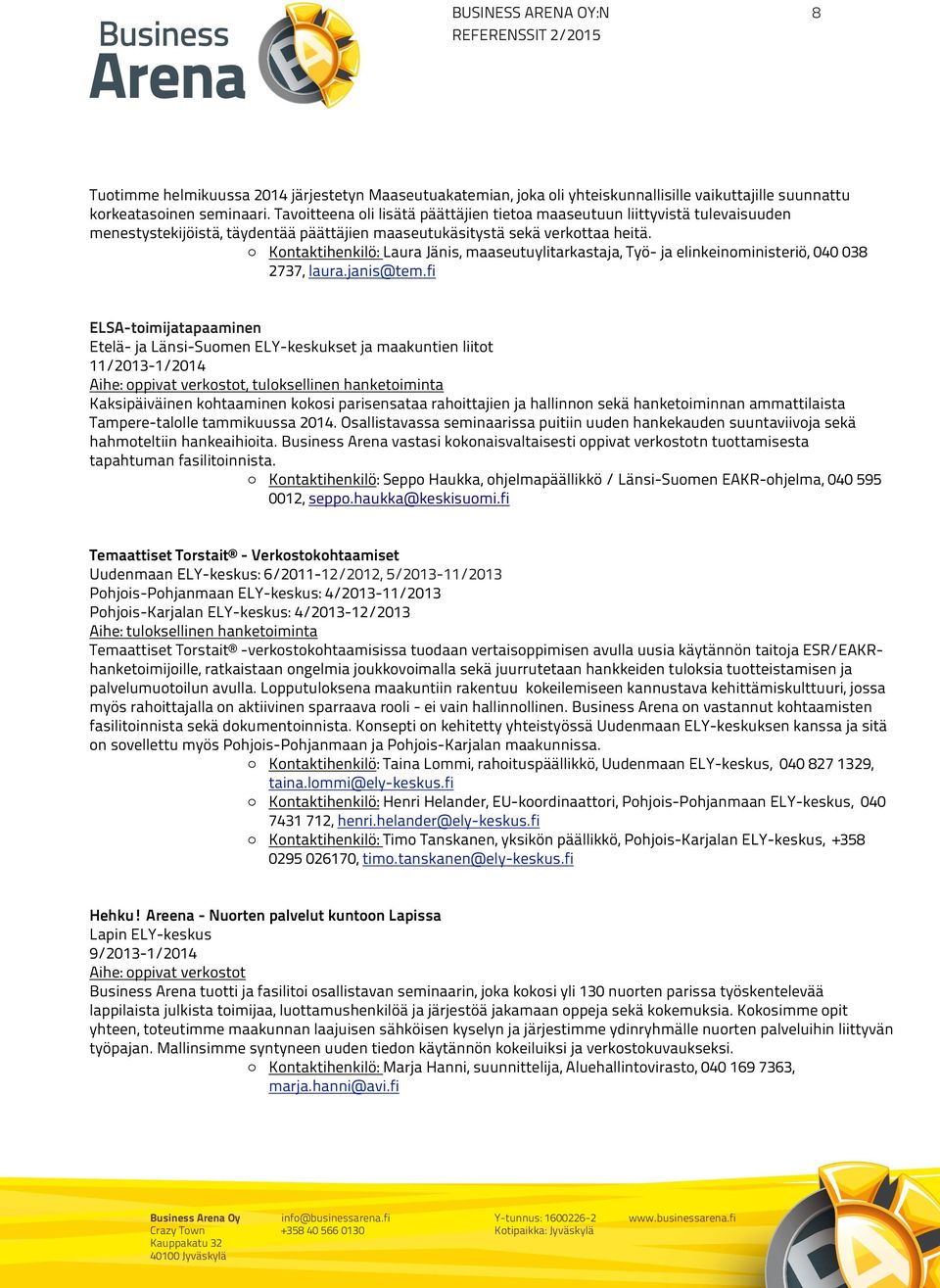o Kontaktihenkilö: Laura Jänis, maaseutuylitarkastaja, Työ- ja elinkeinoministeriö, 040 038 2737, laura.janis@tem.