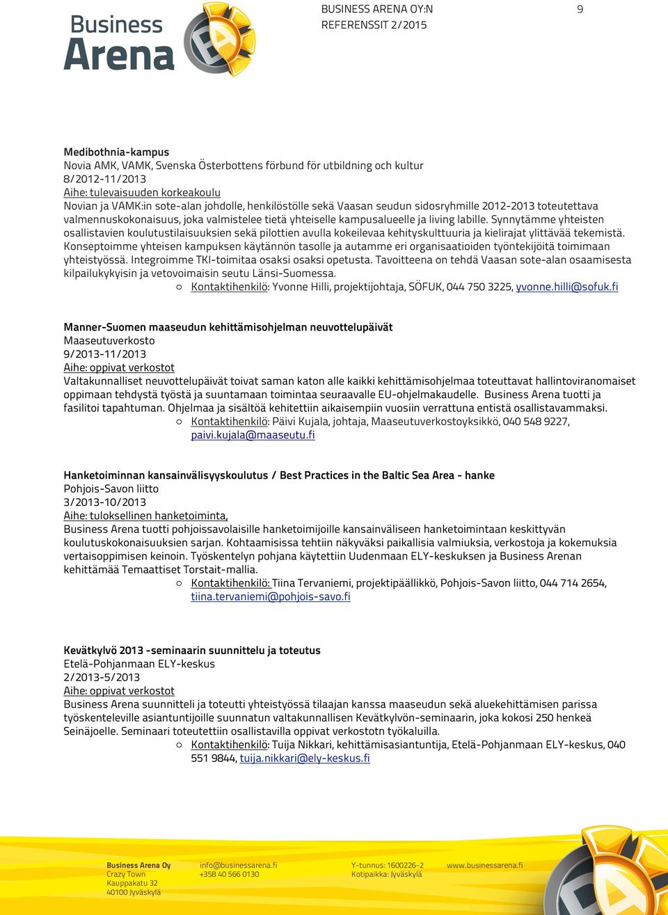 2012-2013 Sen läheisin toteutettava ym päristö on kivinen valmennuskokonaisuus, tanner, mutta alempana joka valmistelee alkaa pellot, tietä joissa, yhteiselle ennenkuin kampusalueelle talo oli