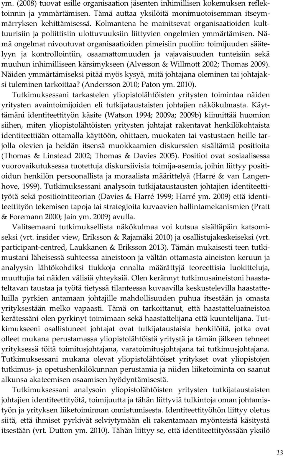 Nämä ongelmat nivoutuvat organisaatioiden pimeisiin puoliin: toimijuuden säätelyyn ja kontrollointiin, osaamattomuuden ja vajavaisuuden tunteisiin sekä muuhun inhimilliseen kärsimykseen (Alvesson &