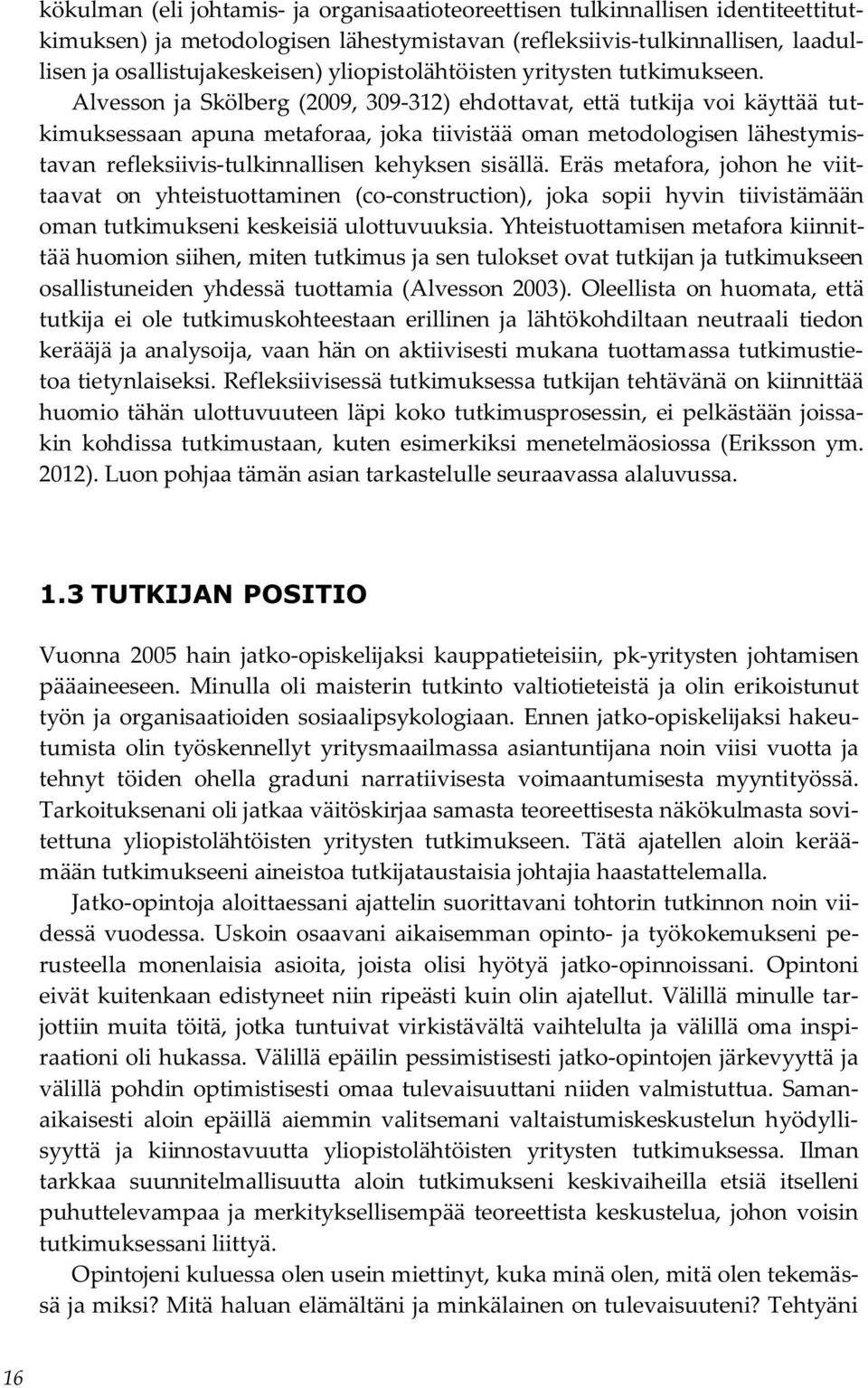 Alvesson ja Skölberg (2009, 309-312) ehdottavat, että tutkija voi käyttää tutkimuksessaan apuna metaforaa, joka tiivistää oman metodologisen lähestymistavan refleksiivis-tulkinnallisen kehyksen