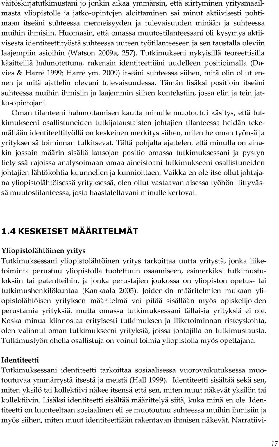 Huomasin, että omassa muutostilanteessani oli kysymys aktiivisesta identiteettityöstä suhteessa uuteen työtilanteeseen ja sen taustalla oleviin laajempiin asioihin (Watson 2009a, 257).