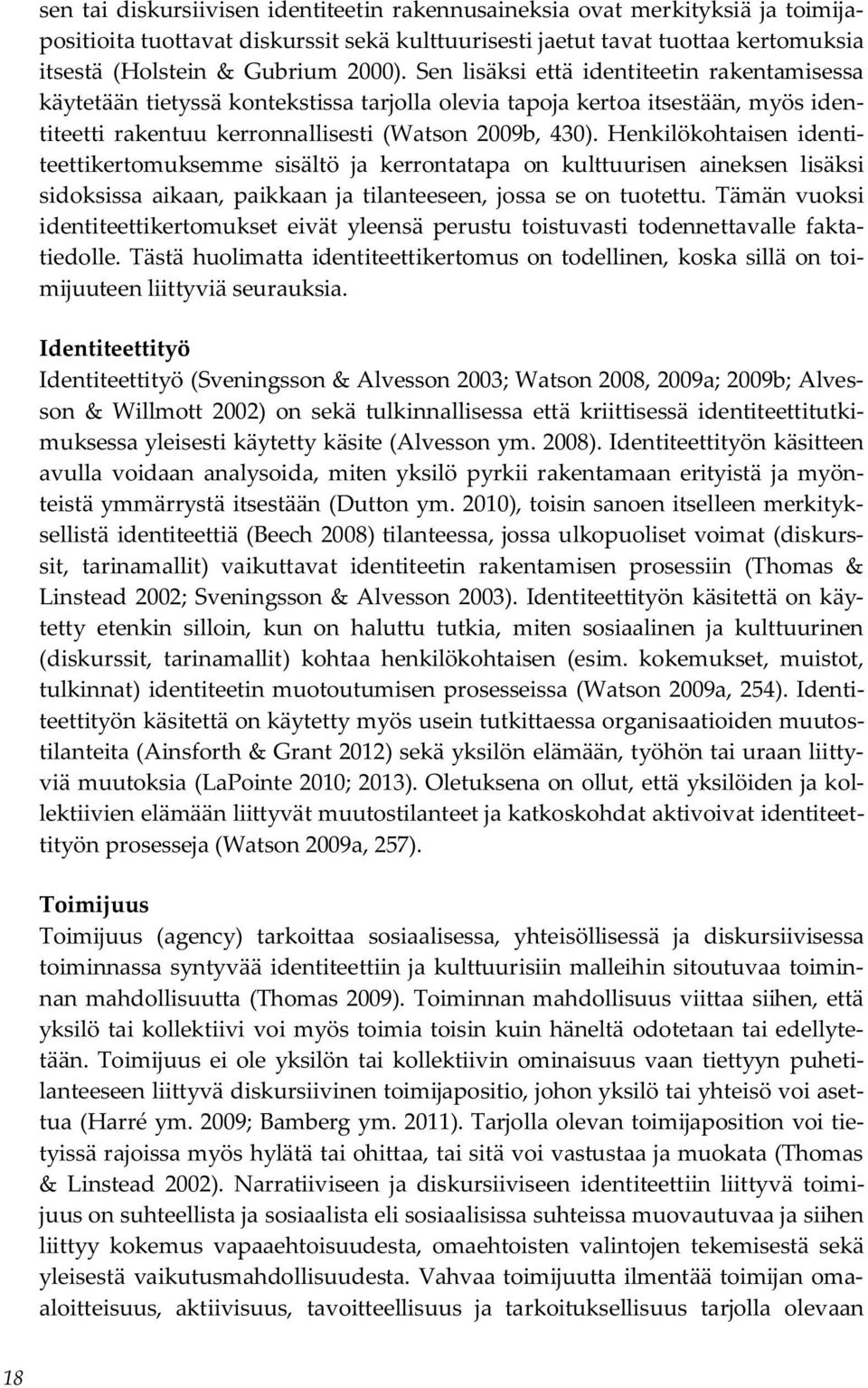 Henkilökohtaisen identiteettikertomuksemme sisältö ja kerrontatapa on kulttuurisen aineksen lisäksi sidoksissa aikaan, paikkaan ja tilanteeseen, jossa se on tuotettu.