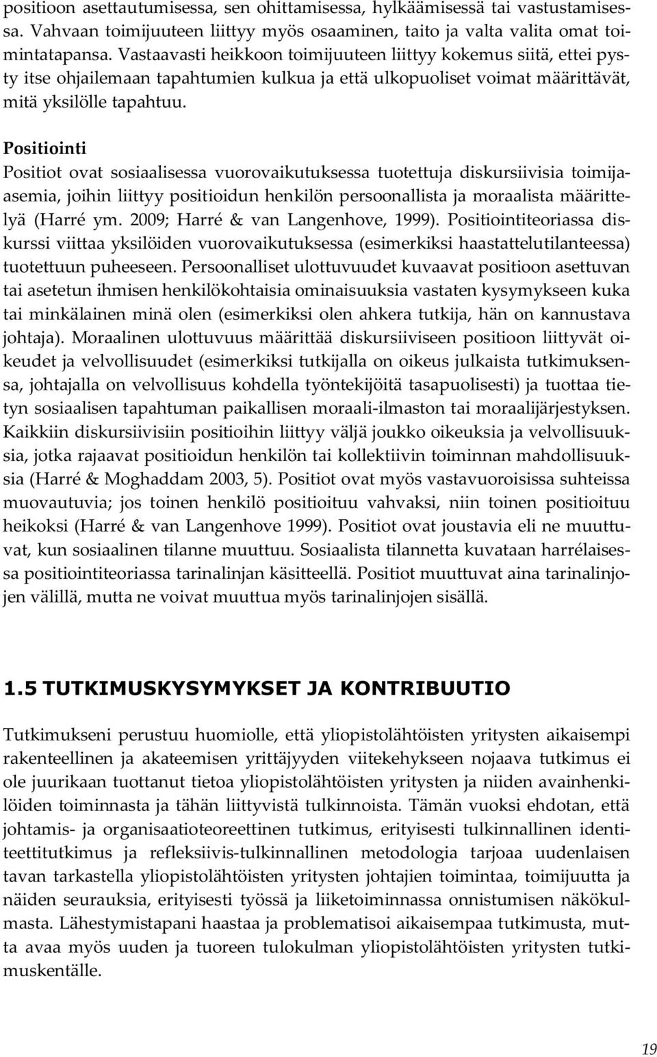 Positiointi Positiot ovat sosiaalisessa vuorovaikutuksessa tuotettuja diskursiivisia toimijaasemia, joihin liittyy positioidun henkilön persoonallista ja moraalista määrittelyä (Harré ym.