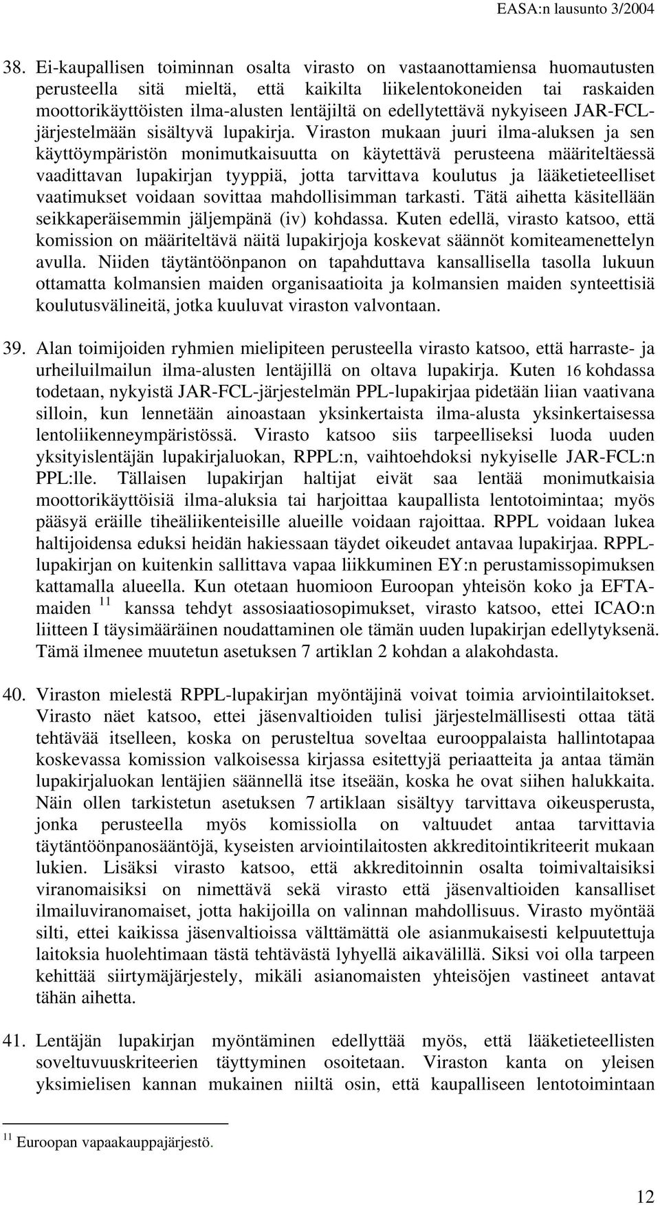 Viraston mukaan juuri ilma-aluksen ja sen käyttöympäristön monimutkaisuutta on käytettävä perusteena määriteltäessä vaadittavan lupakirjan tyyppiä, jotta tarvittava koulutus ja lääketieteelliset