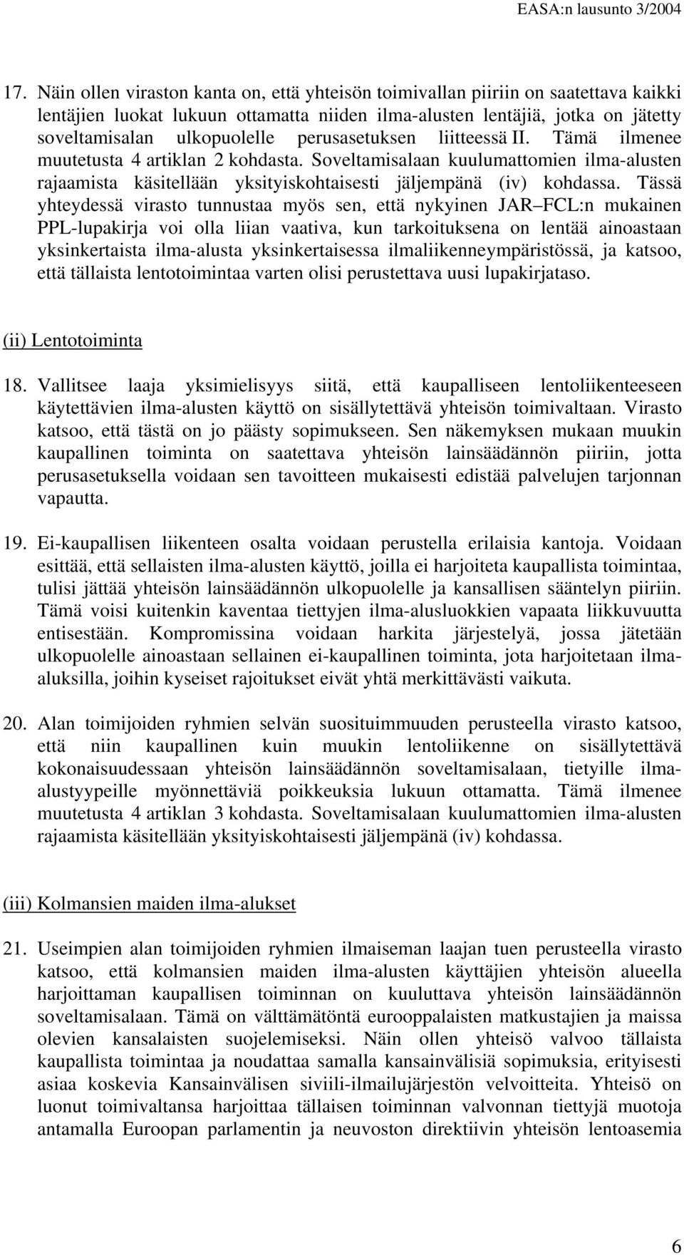 Tässä yhteydessä virasto tunnustaa myös sen, että nykyinen JAR FCL:n mukainen PPL-lupakirja voi olla liian vaativa, kun tarkoituksena on lentää ainoastaan yksinkertaista ilma-alusta yksinkertaisessa