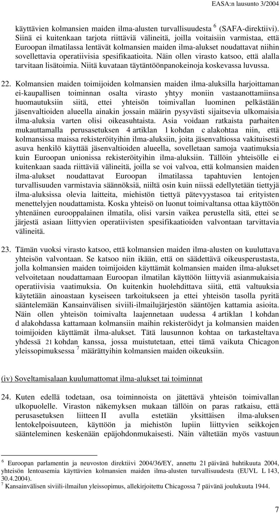 spesifikaatioita. Näin ollen virasto katsoo, että alalla tarvitaan lisätoimia. Niitä kuvataan täytäntöönpanokeinoja koskevassa luvussa. 22.