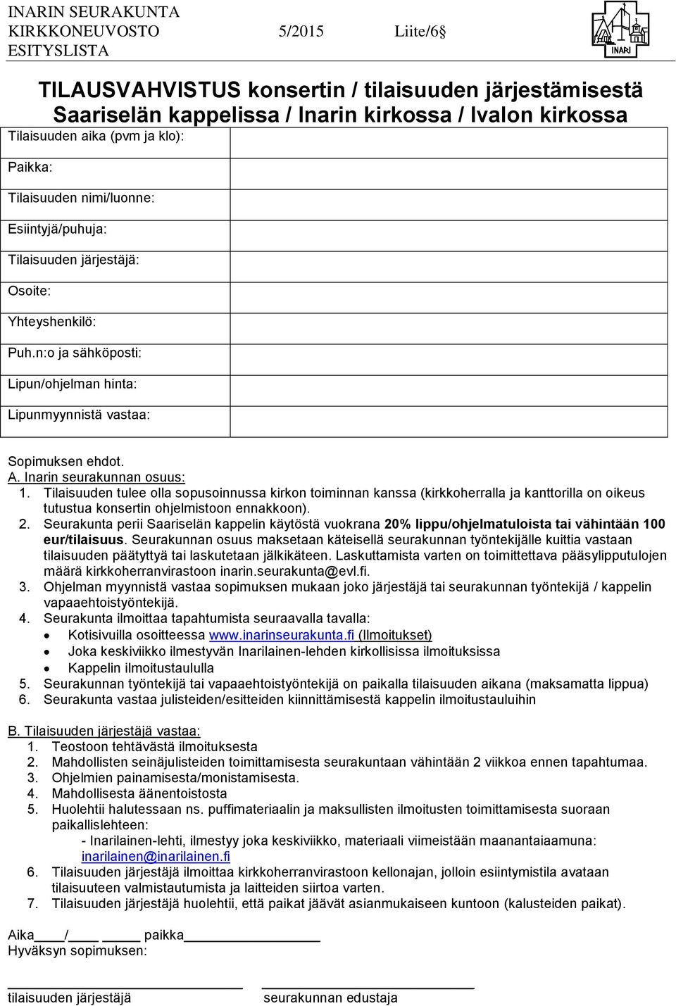 Inarin seurakunnan osuus: 1. Tilaisuuden tulee olla sopusoinnussa kirkon toiminnan kanssa (kirkkoherralla ja kanttorilla on oikeus tutustua konsertin ohjelmistoon ennakkoon). 2.