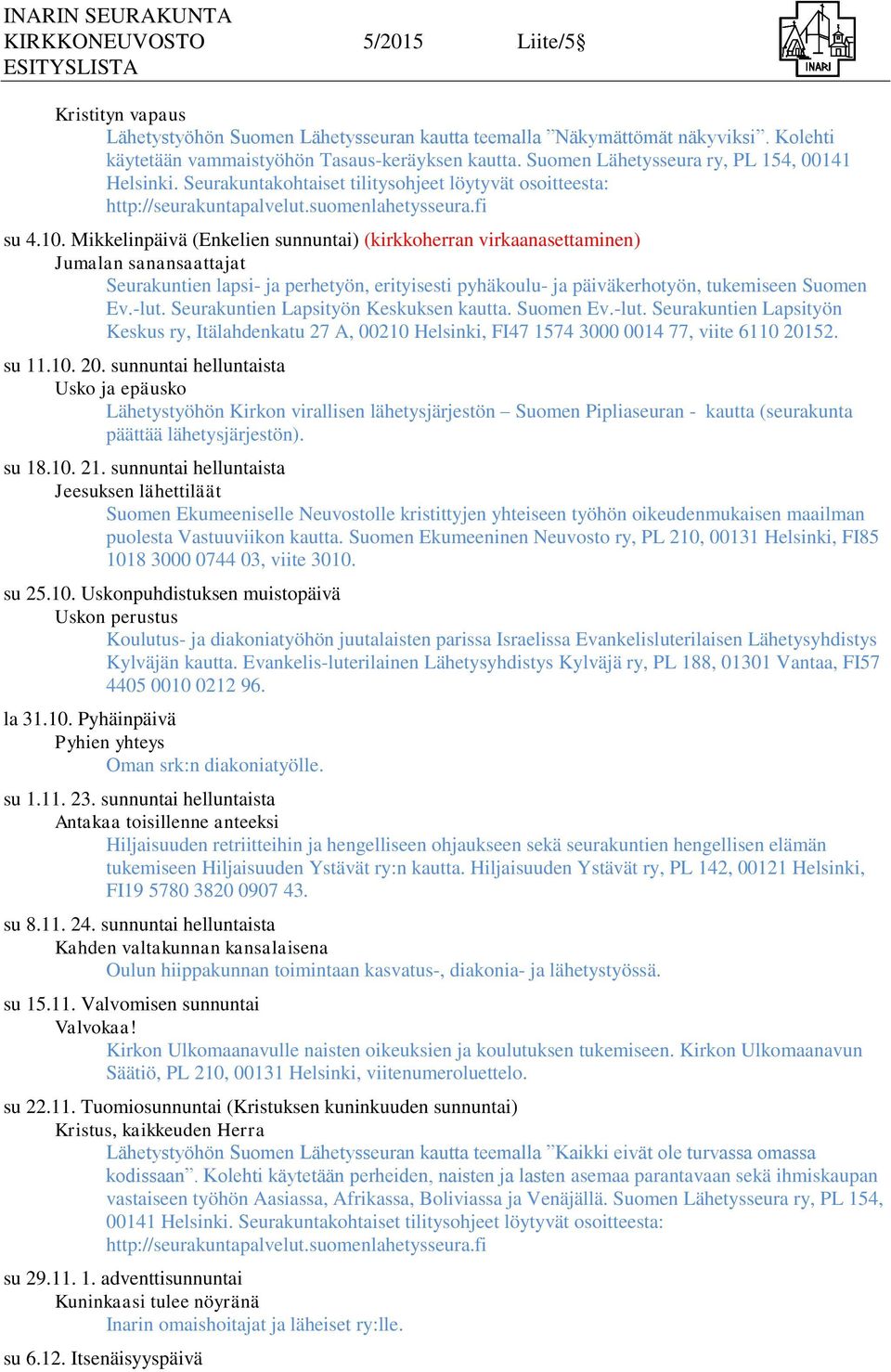 Mikkelinpäivä (Enkelien sunnuntai) (kirkkoherran virkaanasettaminen) Jumalan sanansaattajat Seurakuntien lapsi- ja perhetyön, erityisesti pyhäkoulu- ja päiväkerhotyön, tukemiseen Suomen Ev.-lut.