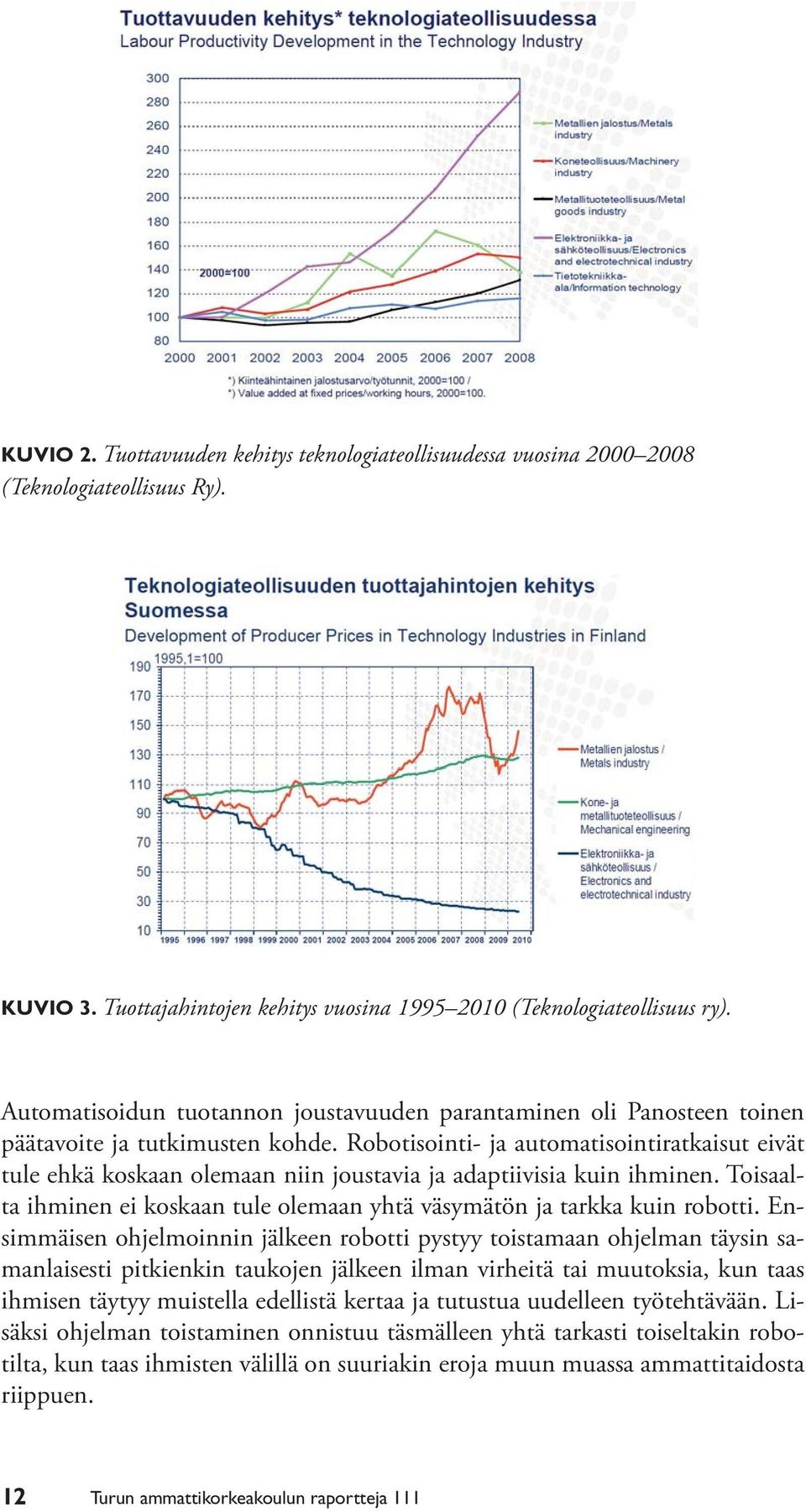 Robotisointi- ja automatisointiratkaisut eivät tule ehkä koskaan olemaan niin joustavia ja adaptiivisia kuin ihminen. Toisaalta ihminen ei koskaan tule olemaan yhtä väsymätön ja tarkka kuin robotti.