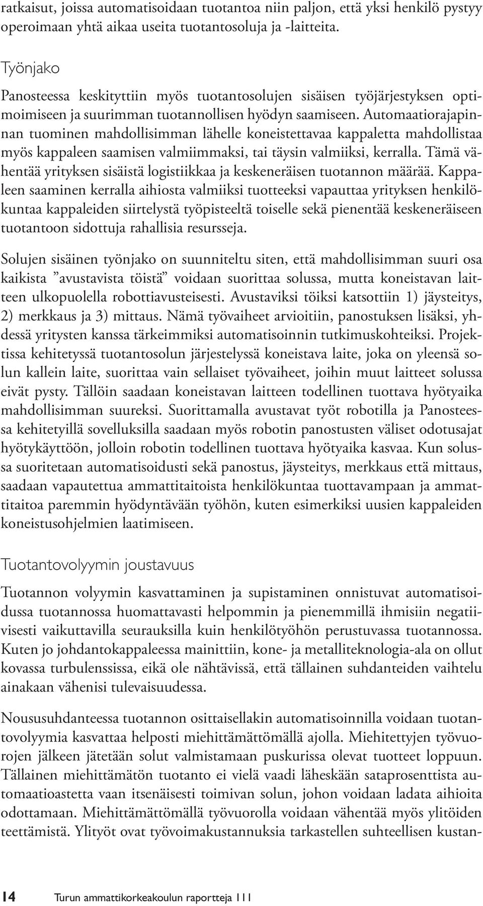 Automaatiorajapinnan tuominen mahdollisimman lähelle koneistettavaa kappaletta mahdollistaa myös kappaleen saamisen valmiimmaksi, tai täysin valmiiksi, kerralla.