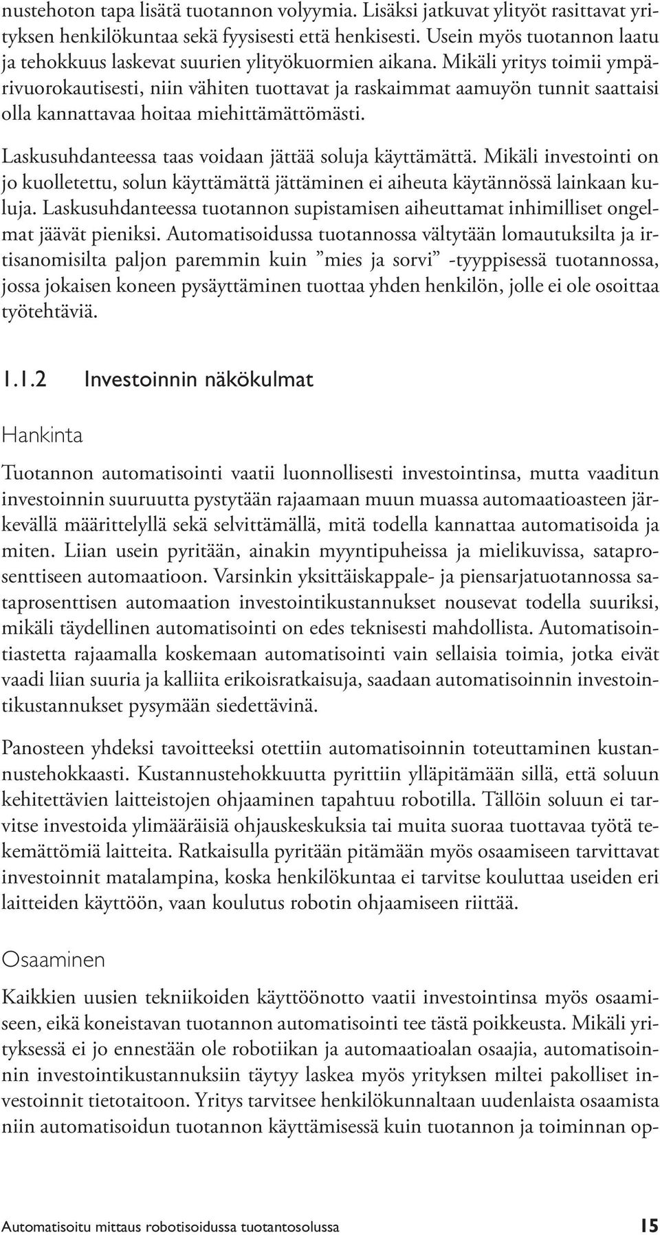 Mikäli yritys toimii ympärivuorokautisesti, niin vähiten tuottavat ja raskaimmat aamuyön tunnit saattaisi olla kannattavaa hoitaa miehittämättömästi.