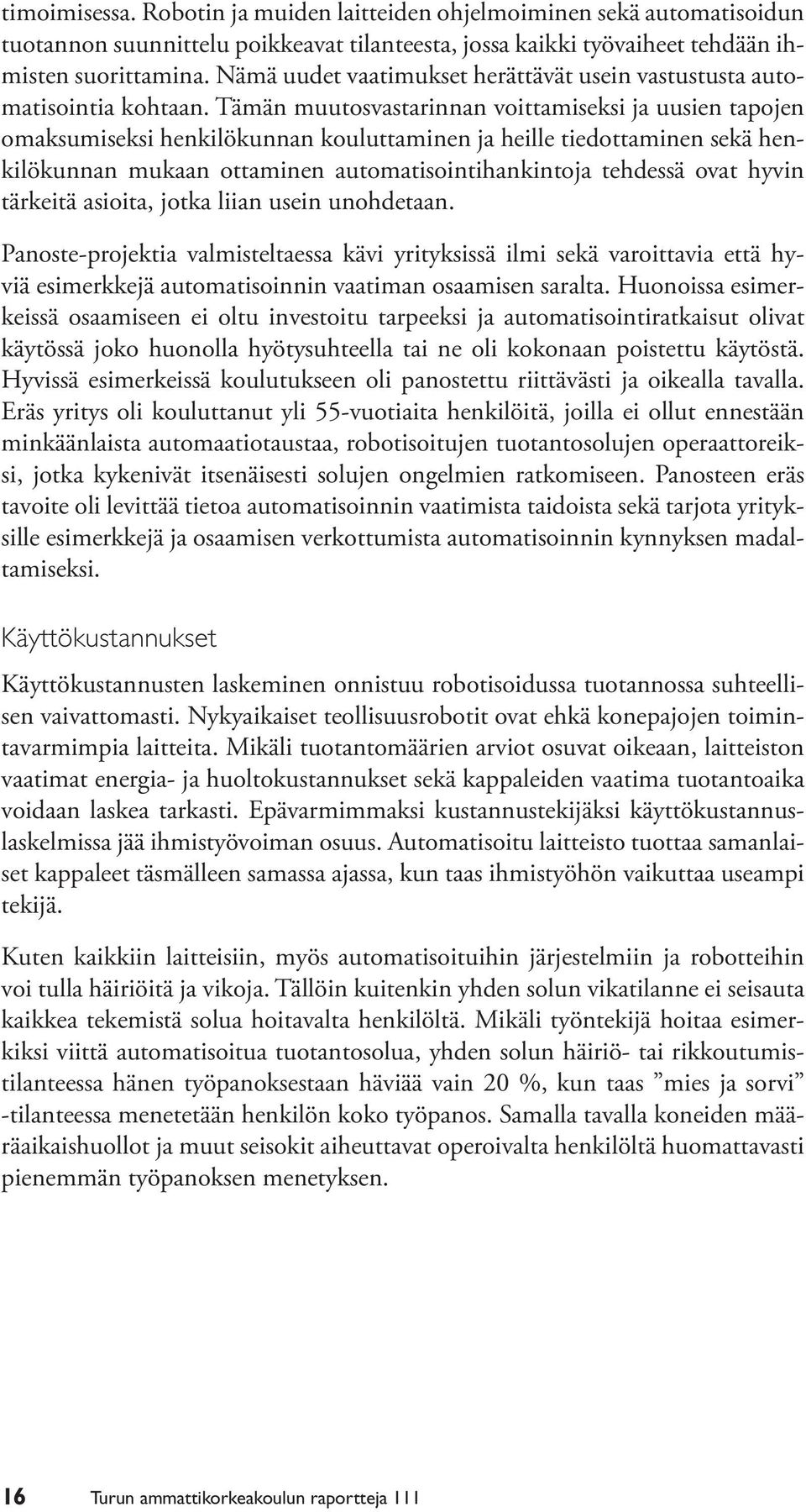 Tämän muutosvastarinnan voittamiseksi ja uusien tapojen omaksumiseksi henkilökunnan kouluttaminen ja heille tiedottaminen sekä henkilökunnan mukaan ottaminen automatisointihankintoja tehdessä ovat