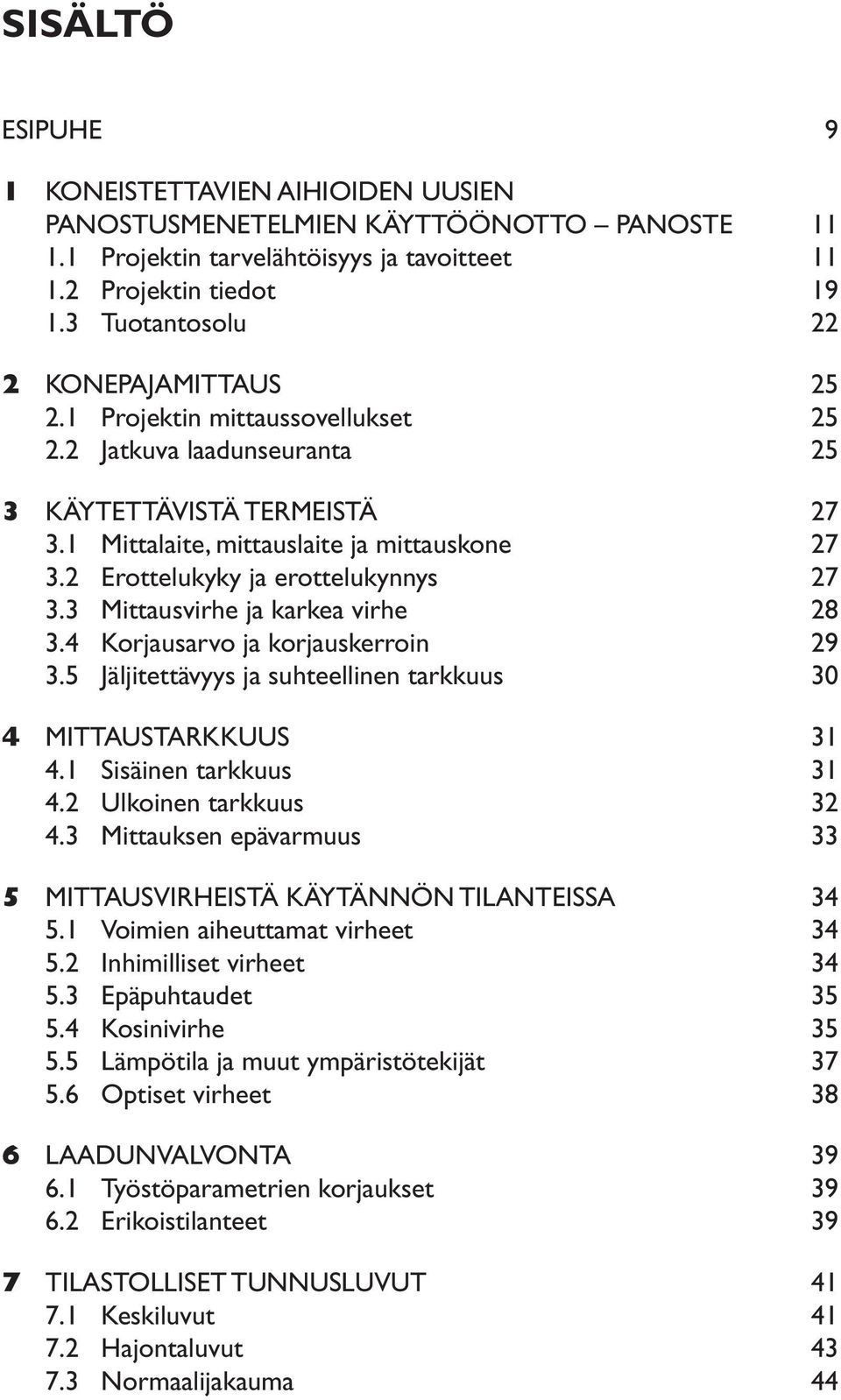 2 Väliotsikkorivi 18 3 KÄYTETTÄVISTÄ TERMEISTÄ 27 3.2.1 Väliotsikkorivi 18 3.1 Mittalaite, mittauslaite ja mittauskone 27 3.2.2 Väliotsikkorivi 20 3.2 Erottelukyky ja erottelukynnys 27 3.2.3 Väliotsikkorivi 21 3.