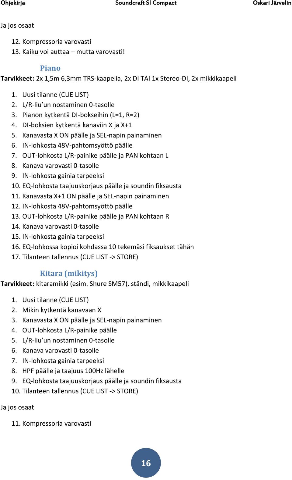 IN-lohkosta 48V-pahtomsyöttö päälle 7. OUT-lohkosta L/R-painike päälle ja PAN kohtaan L 8. Kanava varovasti 0-tasolle 9. IN-lohkosta gainia tarpeeksi 10.