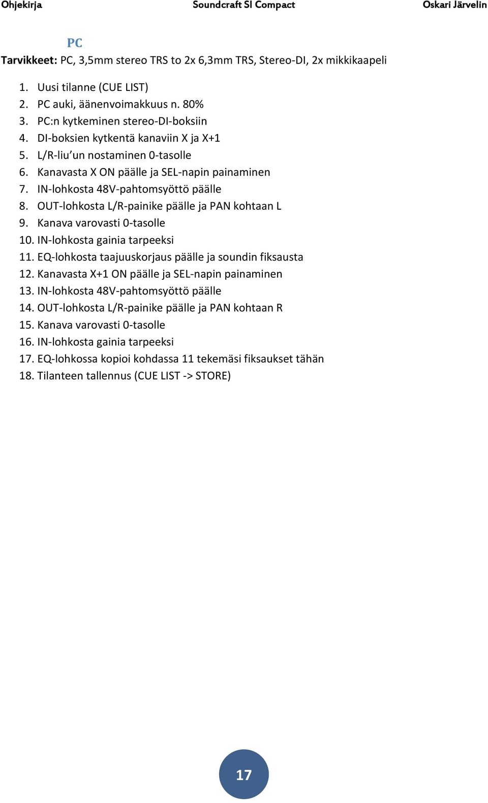 OUT-lohkosta L/R-painike päälle ja PAN kohtaan L 9. Kanava varovasti 0-tasolle 10. IN-lohkosta gainia tarpeeksi 11. EQ-lohkosta taajuuskorjaus päälle ja soundin fiksausta 12.