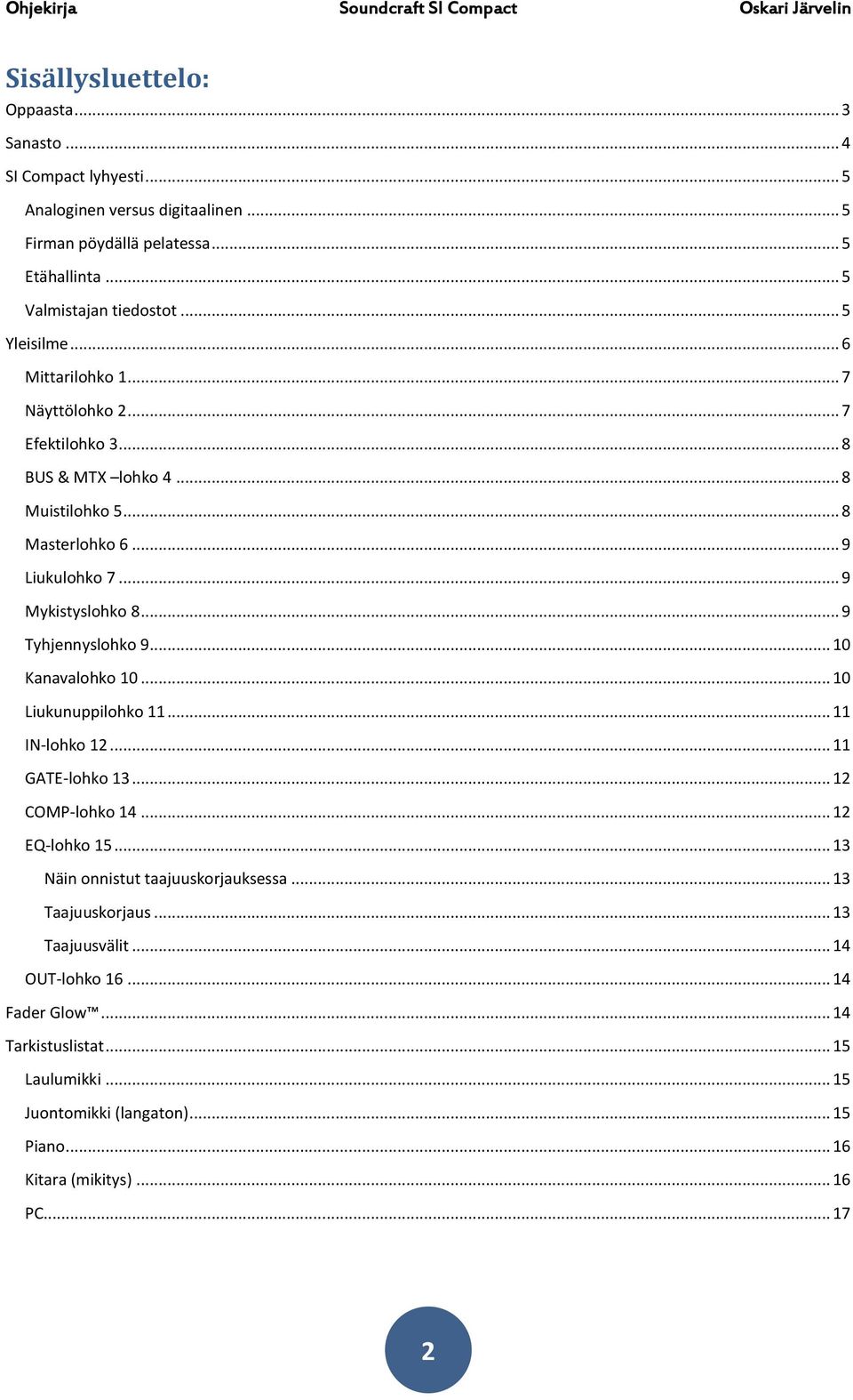 .. 9 Tyhjennyslohko 9... 10 Kanavalohko 10... 10 Liukunuppilohko 11... 11 IN-lohko 12... 11 GATE-lohko 13... 12 COMP-lohko 14... 12 EQ-lohko 15... 13 Näin onnistut taajuuskorjauksessa.