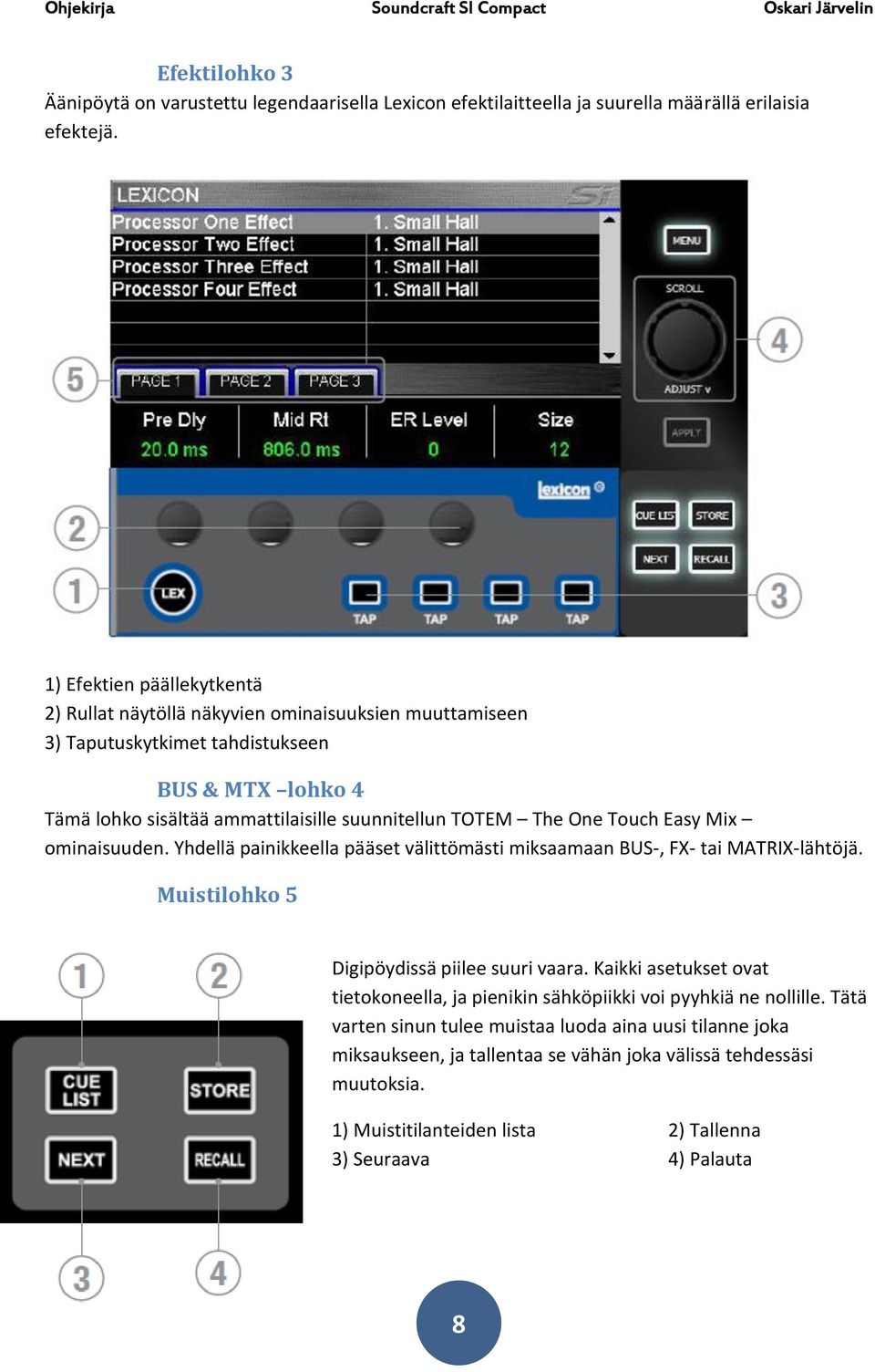 The One Touch Easy Mix ominaisuuden. Yhdellä painikkeella pääset välittömästi miksaamaan BUS-, FX- tai MATRIX-lähtöjä. Muistilohko 5 Digipöydissä piilee suuri vaara.