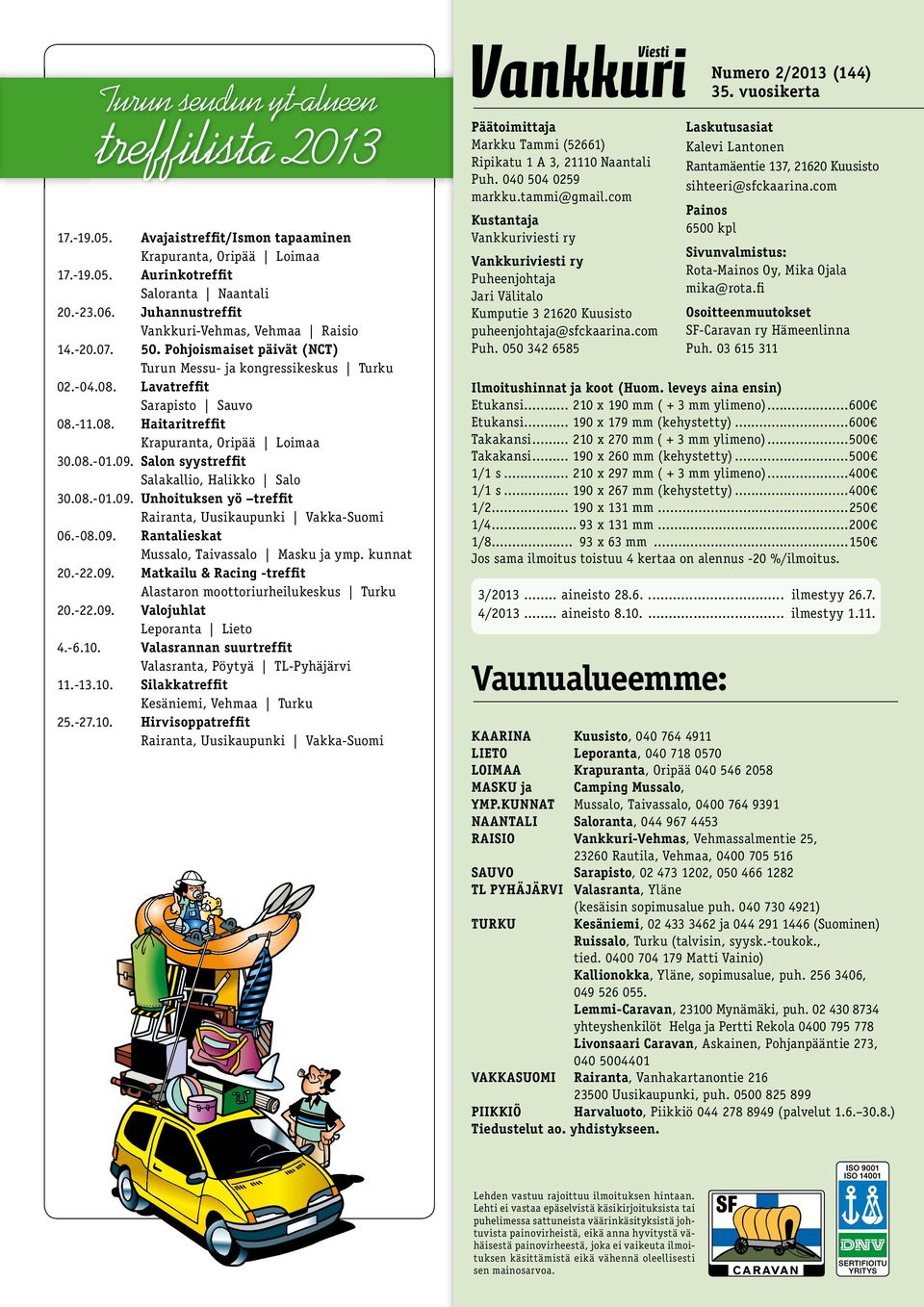 08.-01.09. Salon syystreffit Salakallio, Halikko Salo 30.08.-01.09. Unhoituksen yö treffit Rairanta, Uusikaupunki Vakka-Suomi 06.-08.09. Rantalieskat Mussalo, Taivassalo Masku ja ymp. kunnat 20.-22.