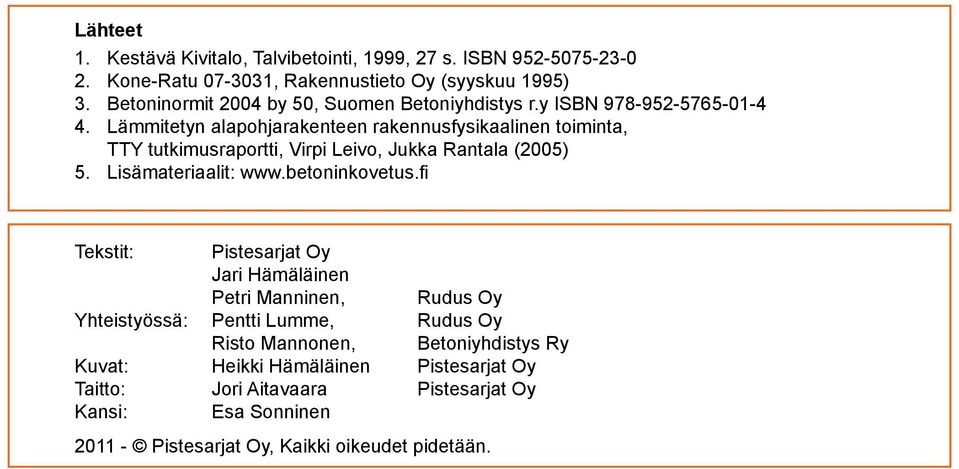 Lämmitetyn alapohjarakenteen rakennusfysikaalinen toiminta, TTY tutkimusraportti, Virpi Leivo, Jukka Rantala (2005) 5. Lisämateriaalit: www.betoninkovetus.
