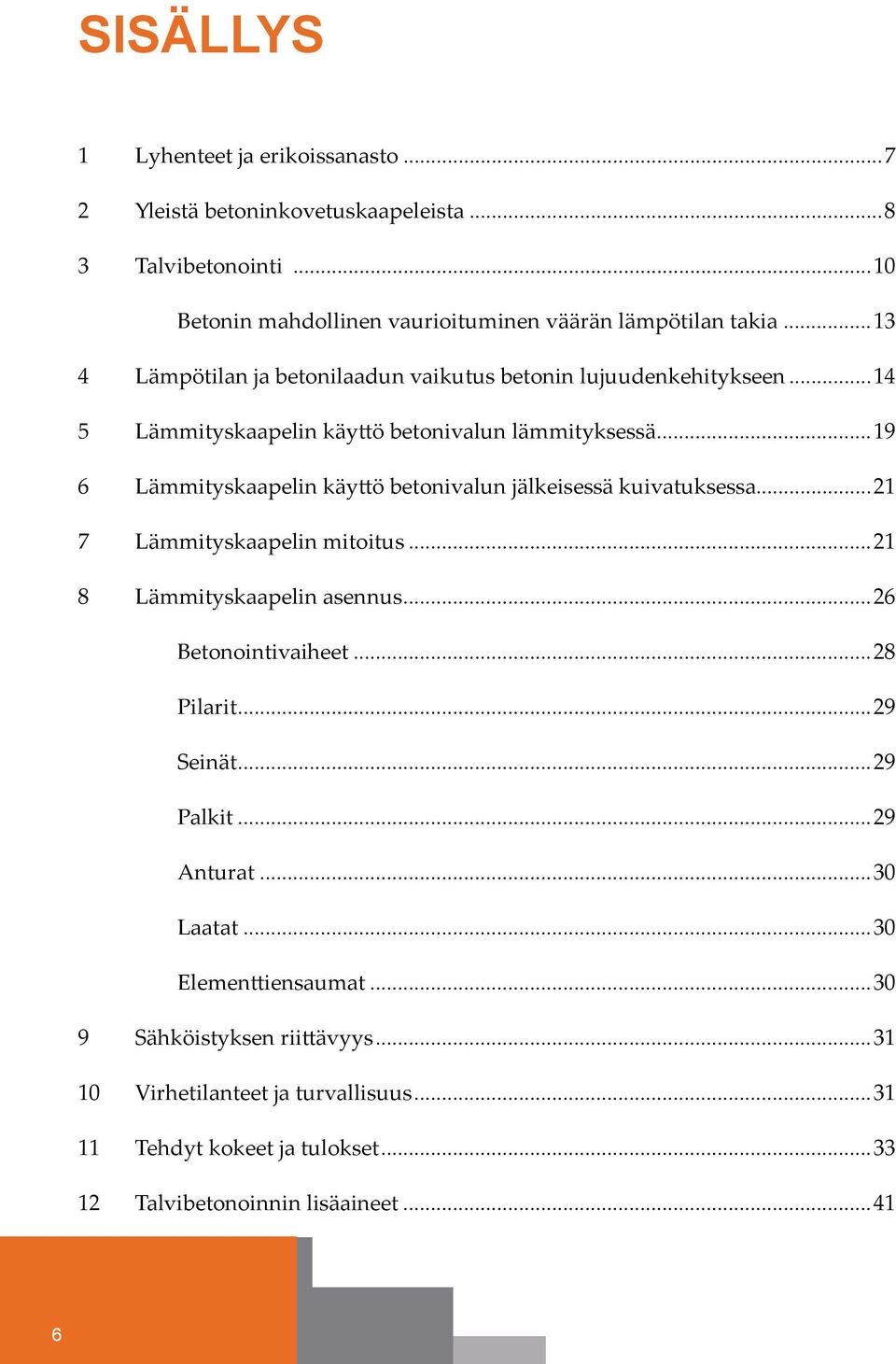 ..19 6 Lämmityskaapelin käyttö betonivalun jälkeisessä kuivatuksessa...21 7 Lämmityskaapelin mitoitus...21 8 Lämmityskaapelin asennus...26 Betonointivaiheet...28 Pilarit.