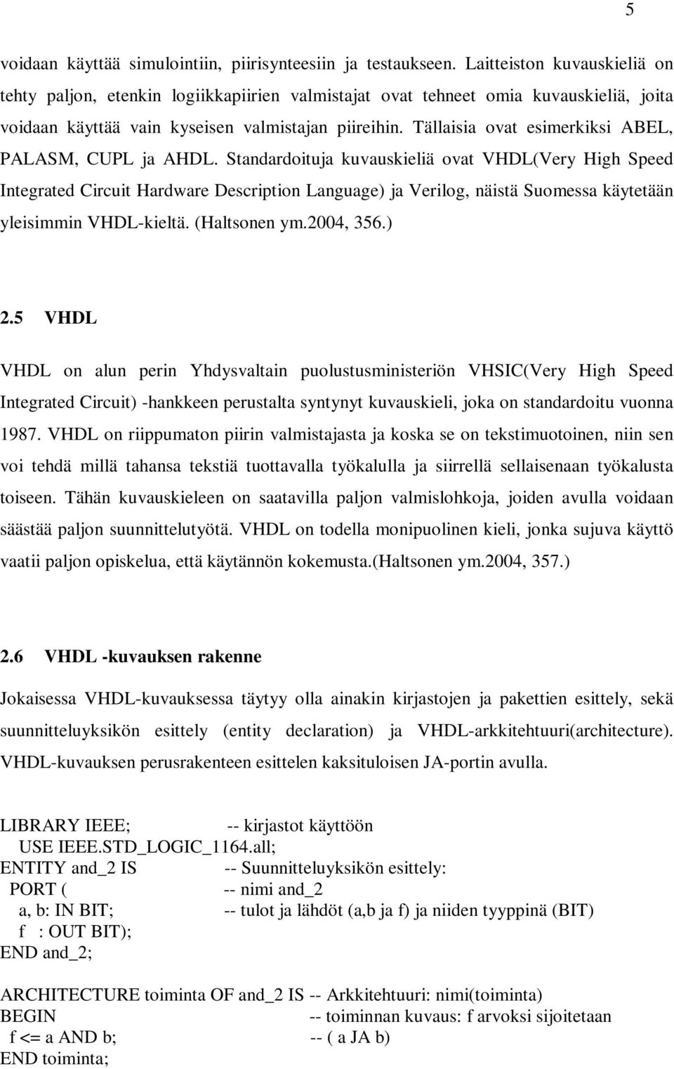 Tällaisia ovat esimerkiksi ABEL, PALASM, CUPL ja AHDL.