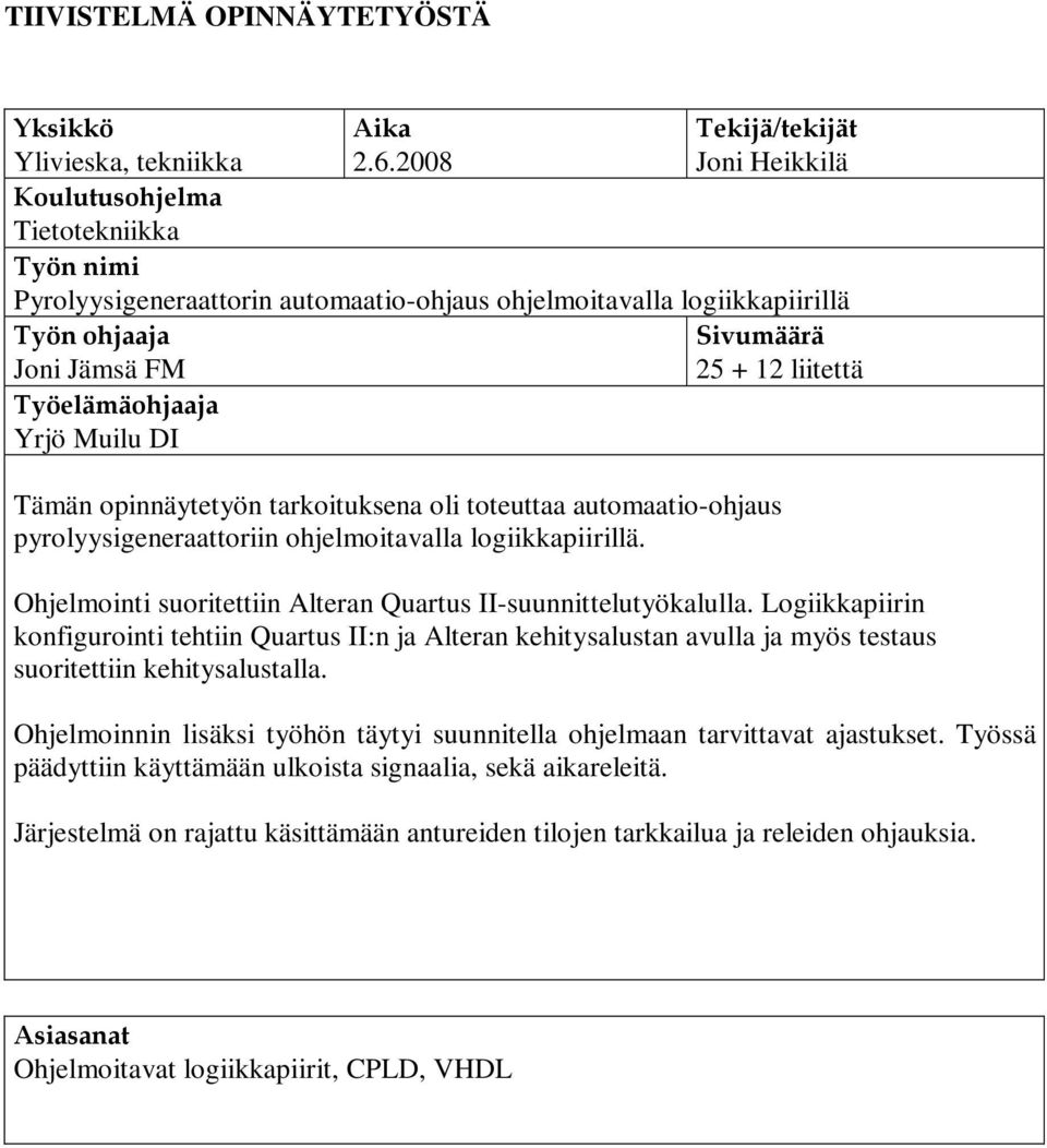 liitettä Työelämäohjaaja Yrjö Muilu DI Tämän opinnäytetyön tarkoituksena oli toteuttaa automaatio-ohjaus pyrolyysigeneraattoriin ohjelmoitavalla logiikkapiirillä.