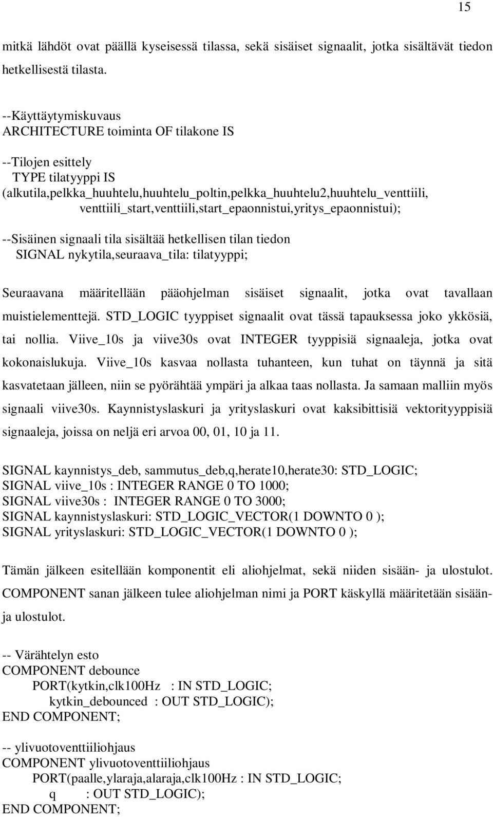 venttiili_start,venttiili,start_epaonnistui,yritys_epaonnistui); --Sisäinen signaali tila sisältää hetkellisen tilan tiedon SIGNAL nykytila,seuraava_tila: tilatyyppi; Seuraavana määritellään