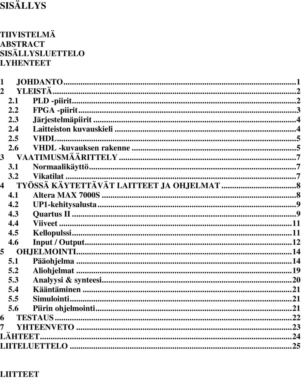 ..7 4 TYÖSSÄ KÄYTETTÄVÄT LAITTEET JA OHJELMAT...8 4.1 Altera MAX 7000S...8 4.2 UP1-kehitysalusta...9 4.3 Quartus II...9 4.4 Viiveet...11 4.5 Kellopulssi...11 4.6 Input / Output.