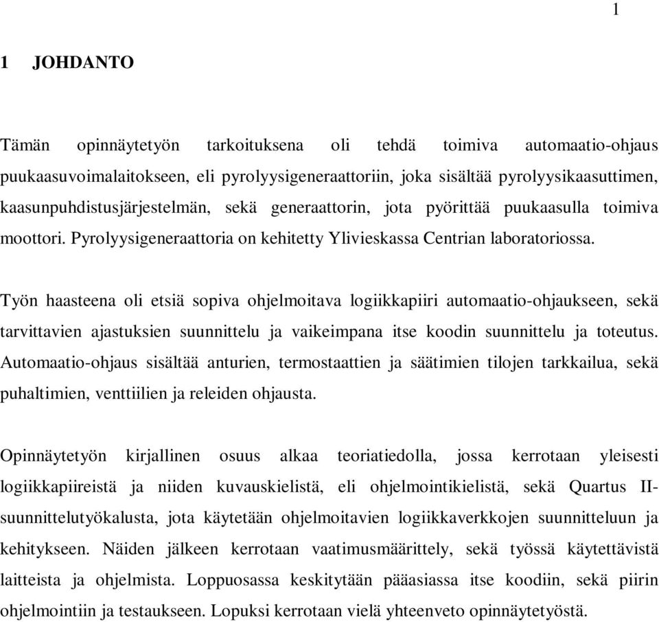 Työn haasteena oli etsiä sopiva ohjelmoitava logiikkapiiri automaatio-ohjaukseen, sekä tarvittavien ajastuksien suunnittelu ja vaikeimpana itse koodin suunnittelu ja toteutus.