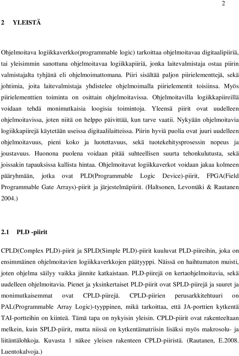 Myös piirielementtien toiminta on osittain ohjelmoitavissa. Ohjelmoitavilla logiikkapiireillä voidaan tehdä monimutkaisia loogisia toimintoja.