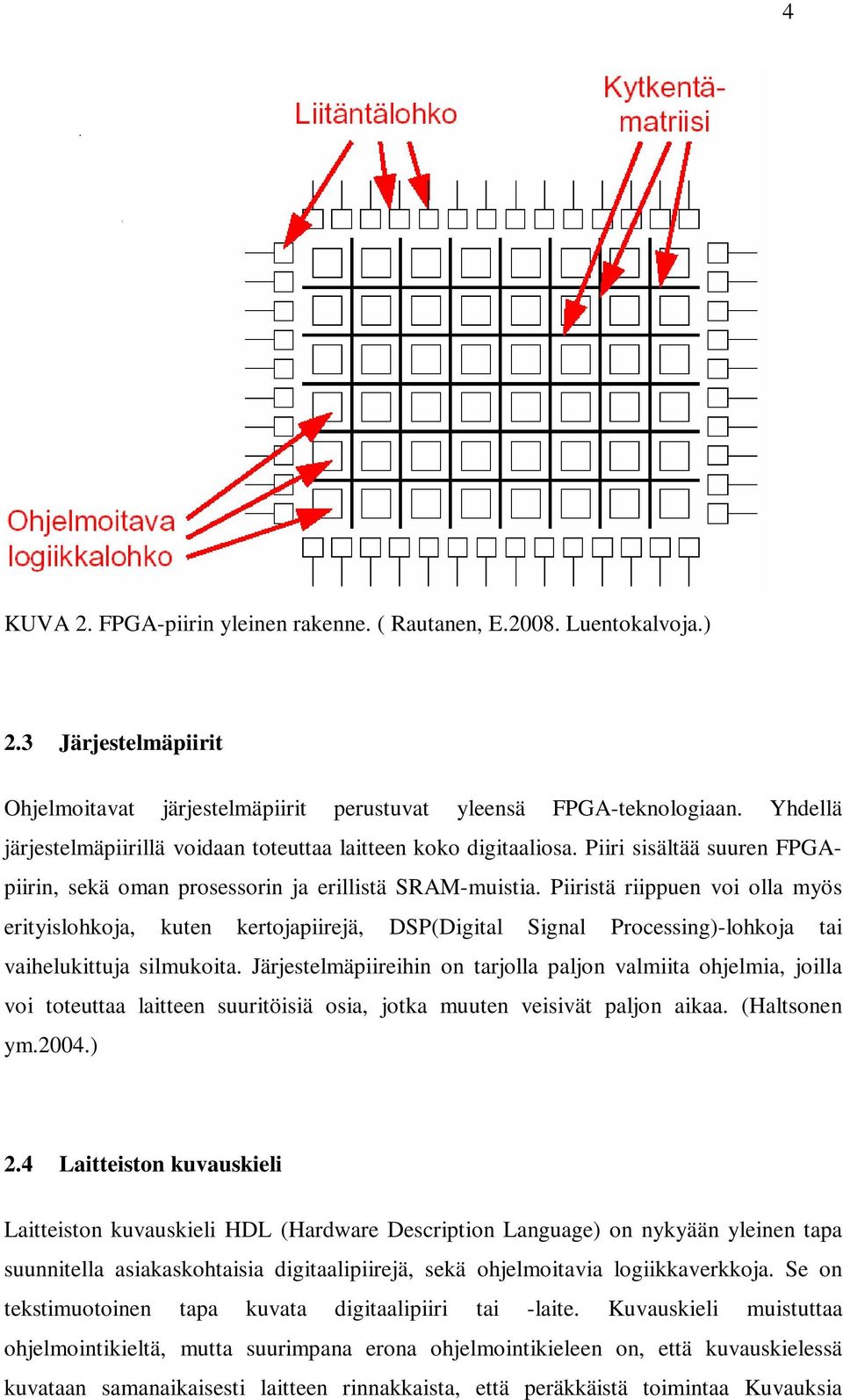 Piiristä riippuen voi olla myös erityislohkoja, kuten kertojapiirejä, DSP(Digital Signal Processing)-lohkoja tai vaihelukittuja silmukoita.