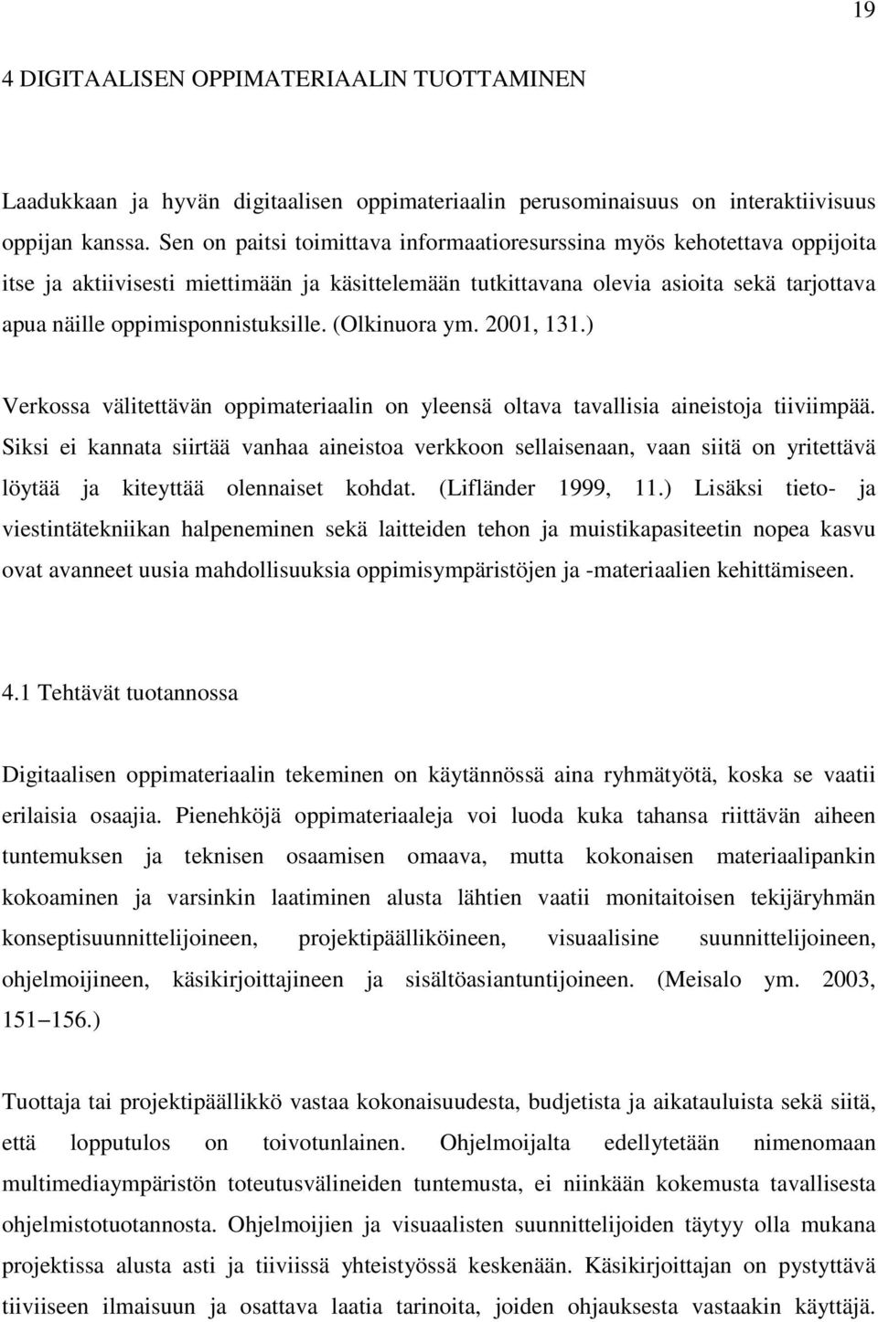 oppimisponnistuksille. (Olkinuora ym. 2001, 131.) Verkossa välitettävän oppimateriaalin on yleensä oltava tavallisia aineistoja tiiviimpää.