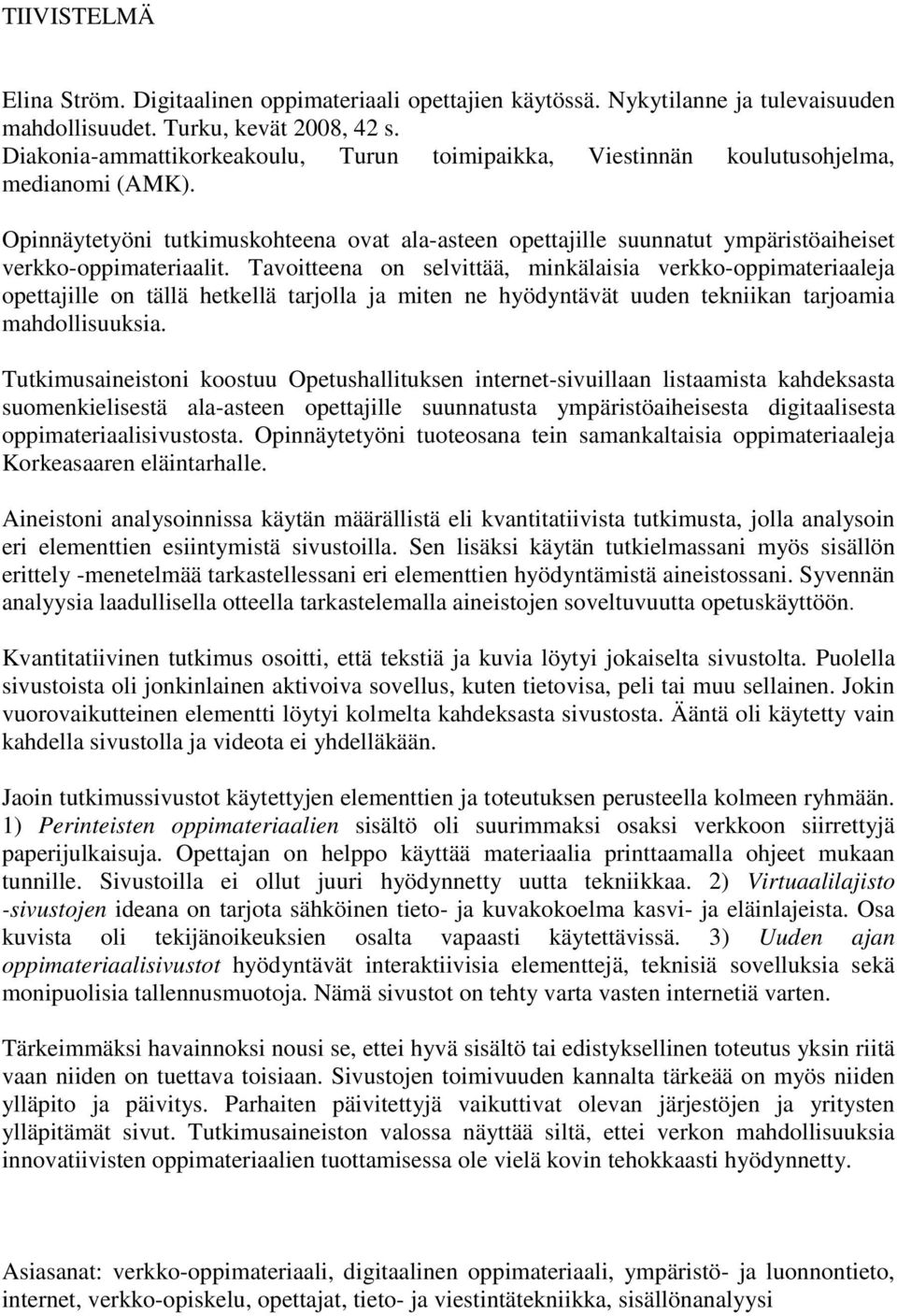 Opinnäytetyöni tutkimuskohteena ovat ala-asteen opettajille suunnatut ympäristöaiheiset verkko-oppimateriaalit.