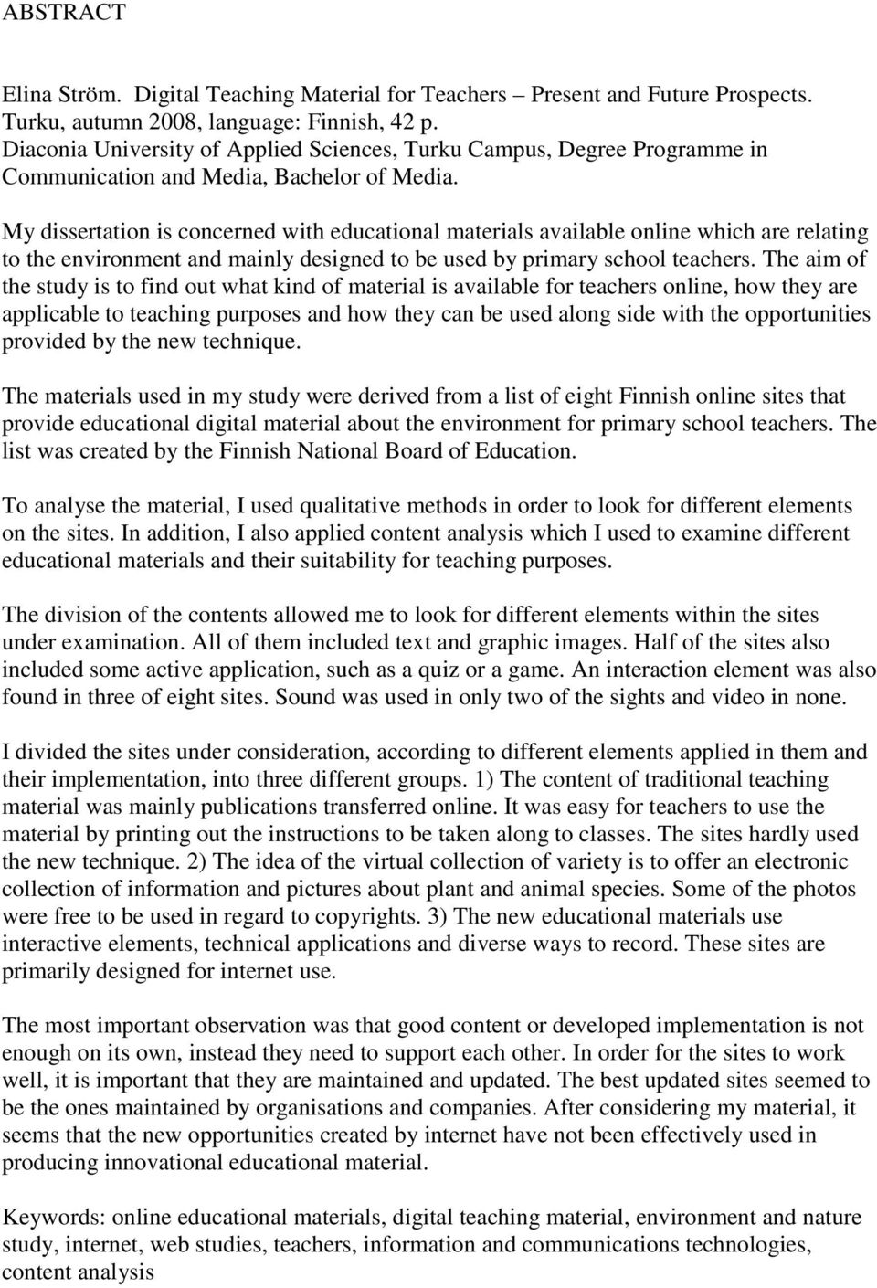 My dissertation is concerned with educational materials available online which are relating to the environment and mainly designed to be used by primary school teachers.