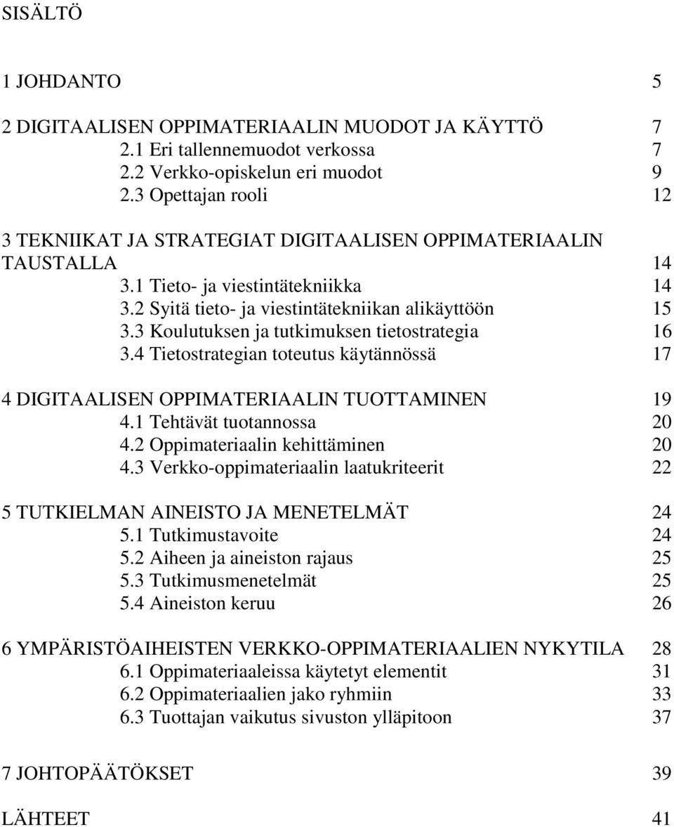 3 Koulutuksen ja tutkimuksen tietostrategia 16 3.4 Tietostrategian toteutus käytännössä 17 4 DIGITAALISEN OPPIMATERIAALIN TUOTTAMINEN 19 4.1 Tehtävät tuotannossa 20 4.